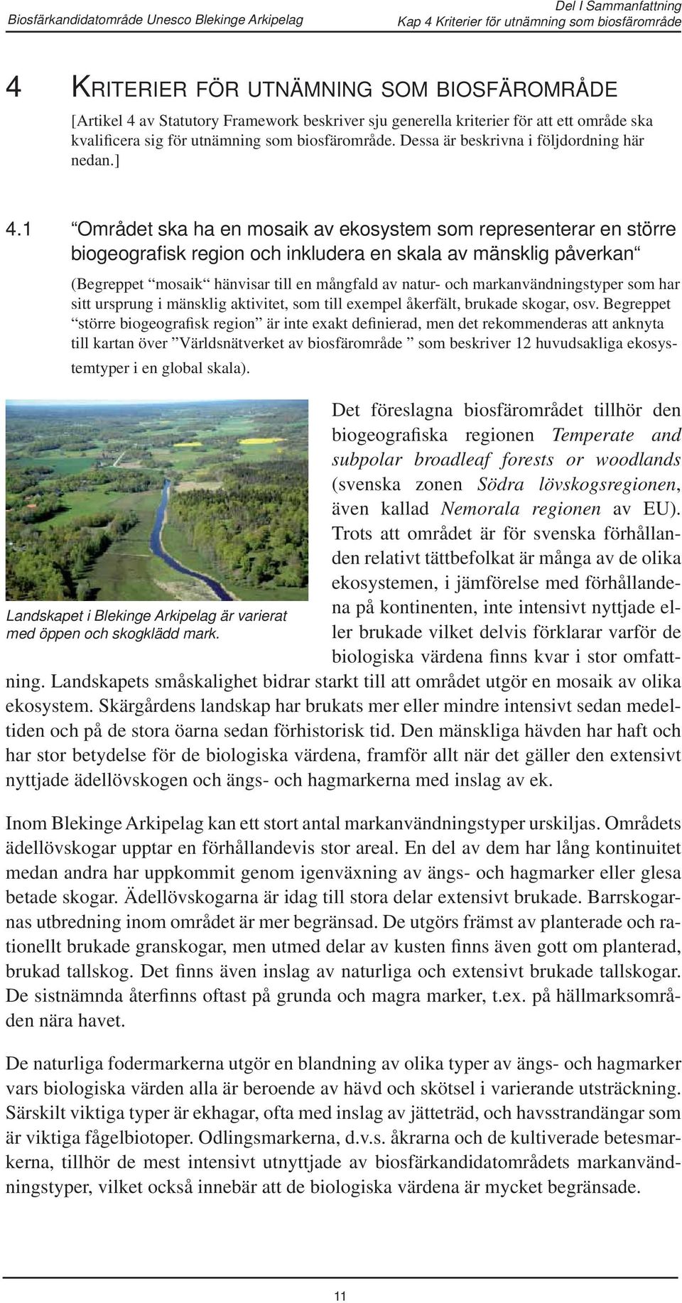 1 Området ska ha en mosaik av ekosystem som representerar en större biogeografisk region och inkludera en skala av mänsklig påverkan (Begreppet mosaik hänvisar till en mångfald av natur- och