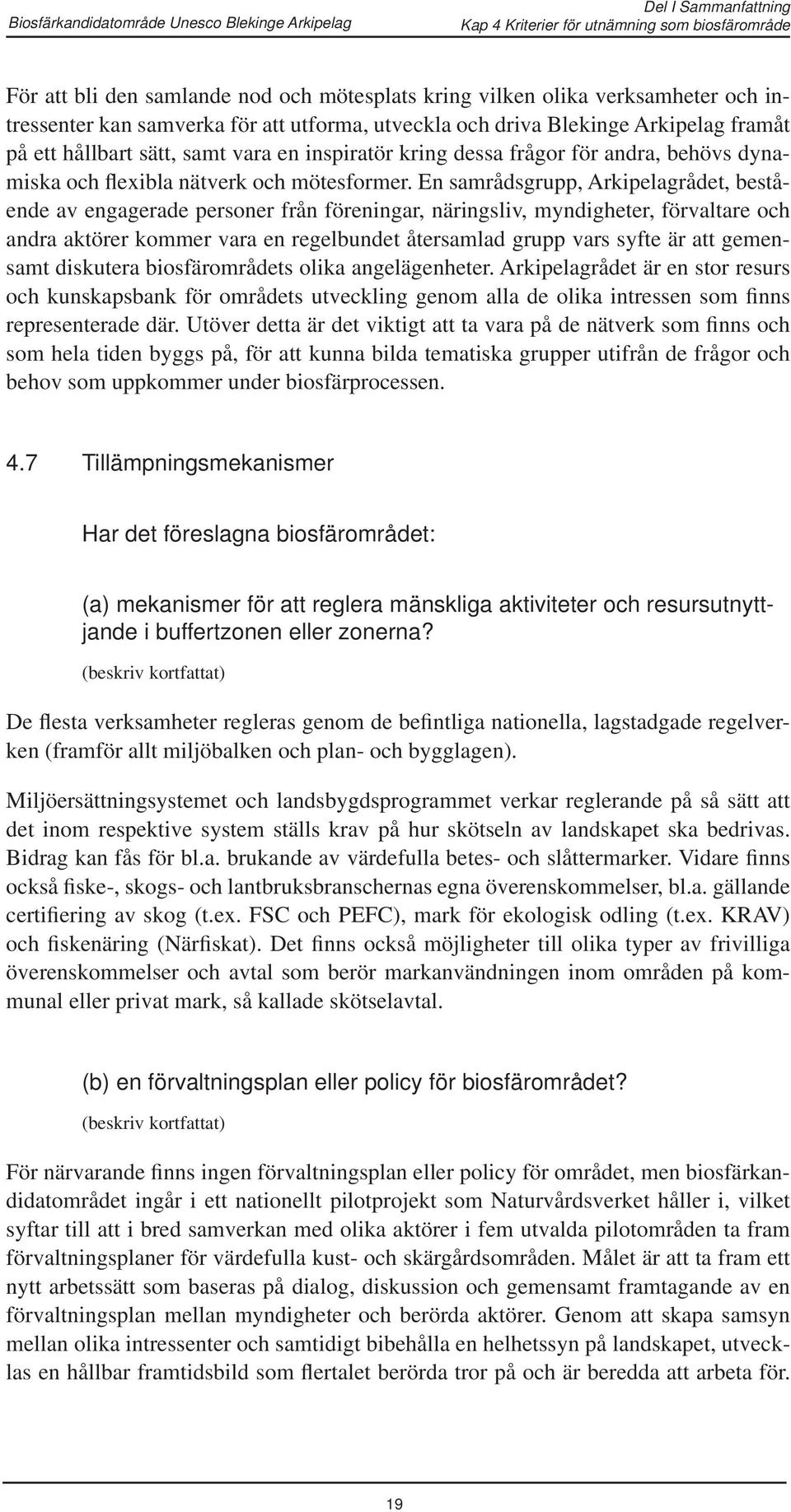 En samrådsgrupp, Arkipelagrådet, bestående av engagerade personer från föreningar, näringsliv, myndigheter, förvaltare och andra aktörer kommer vara en regelbundet återsamlad grupp vars syfte är att