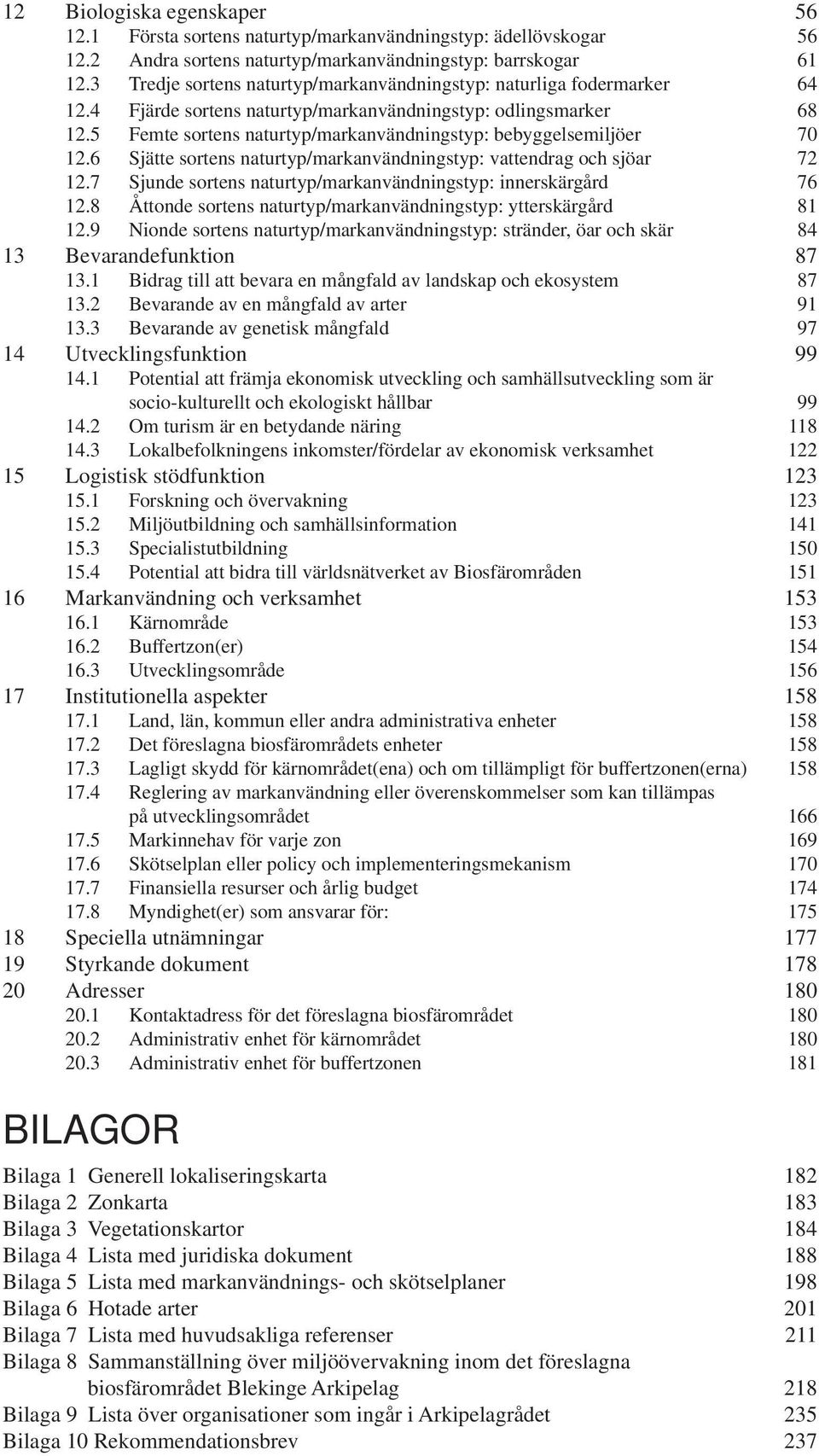 5 Femte sortens naturtyp/markanvändningstyp: bebyggelsemiljöer 70 12.6 Sjätte sortens naturtyp/markanvändningstyp: vattendrag och sjöar 72 12.