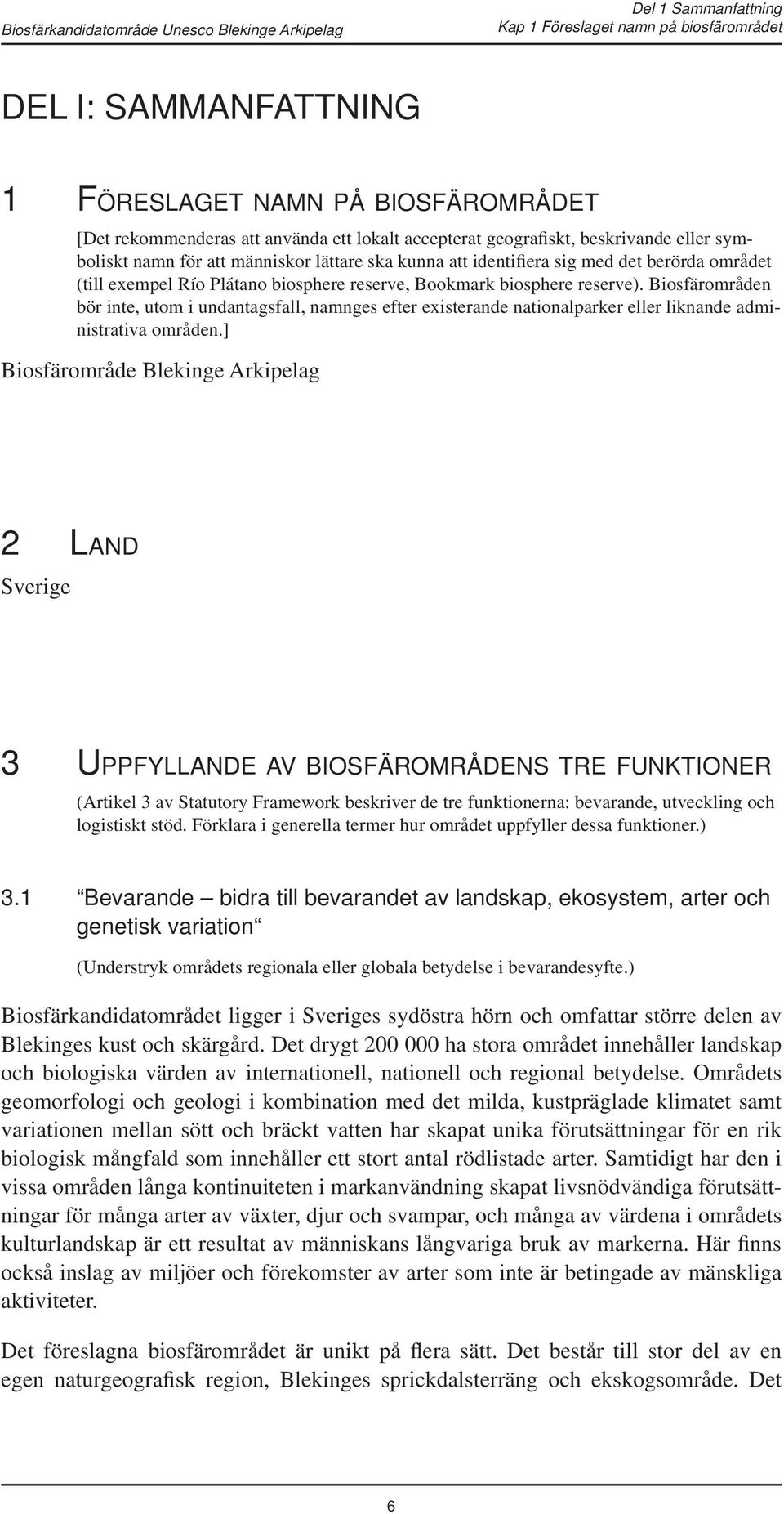 reserve, Bookmark biosphere reserve). Biosfärområden bör inte, utom i undantagsfall, namnges efter existerande nationalparker eller liknande administrativa områden.