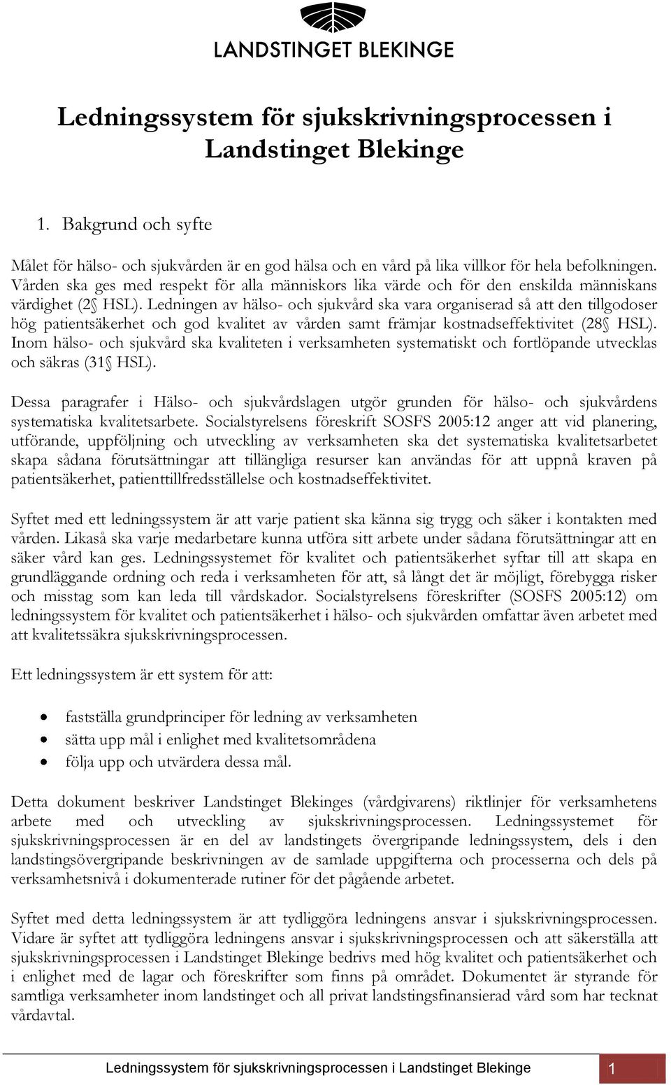 Ledningen av hälso- och sjukvård ska vara organiserad så att den tillgodoser hög patientsäkerhet och god kvalitet av vården samt främjar kostnadseffektivitet (28 HSL).