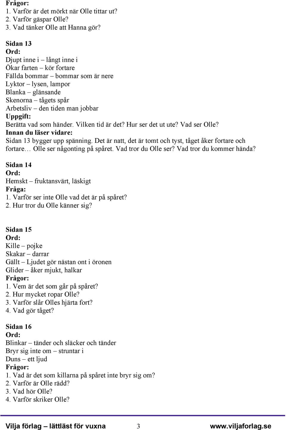 händer. Vilken tid är det? Hur ser det ut ute? Vad ser Olle? Innan du läser vidare: Sidan 13 bygger upp spänning.