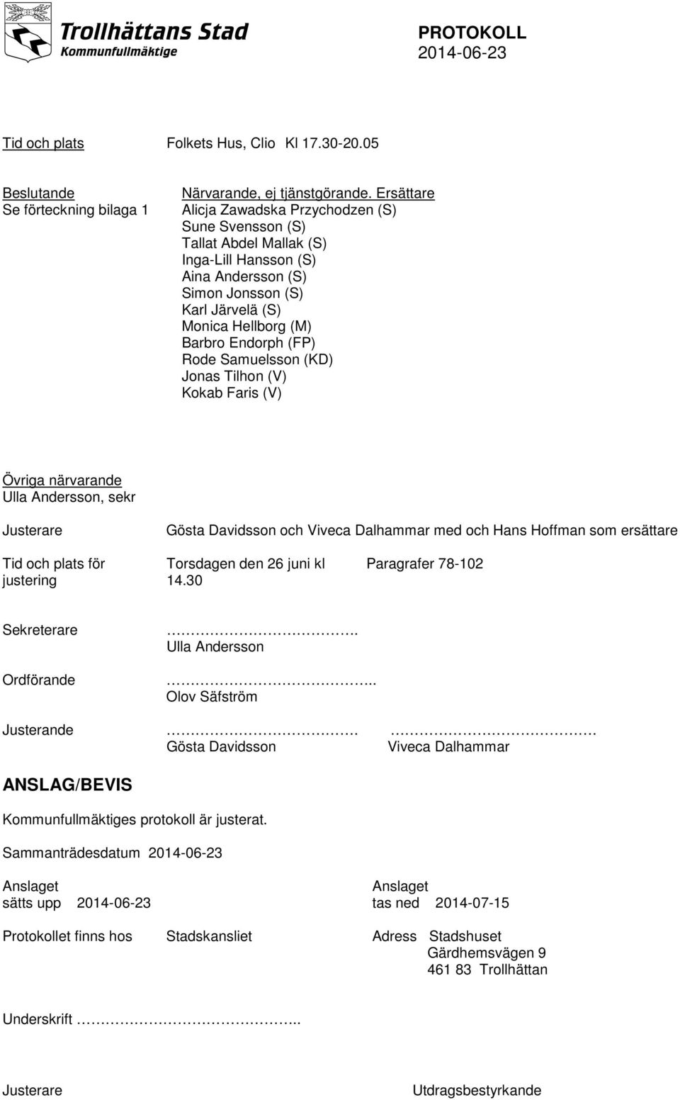 Tilhon (V) Kokab Faris (V) Övriga närvarande Ulla Andersson, sekr Gösta Davidsson och Viveca Dalhammar med och Hans Hoffman som ersättare Tid och plats för justering Torsdagen den 26 juni kl 14.