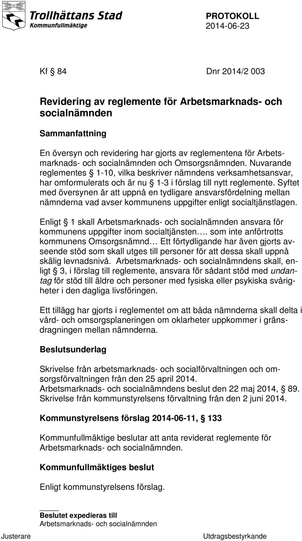 Syftet med översynen är att uppnå en tydligare ansvarsfördelning mellan nämnderna vad avser kommunens uppgifter enligt socialtjänstlagen.