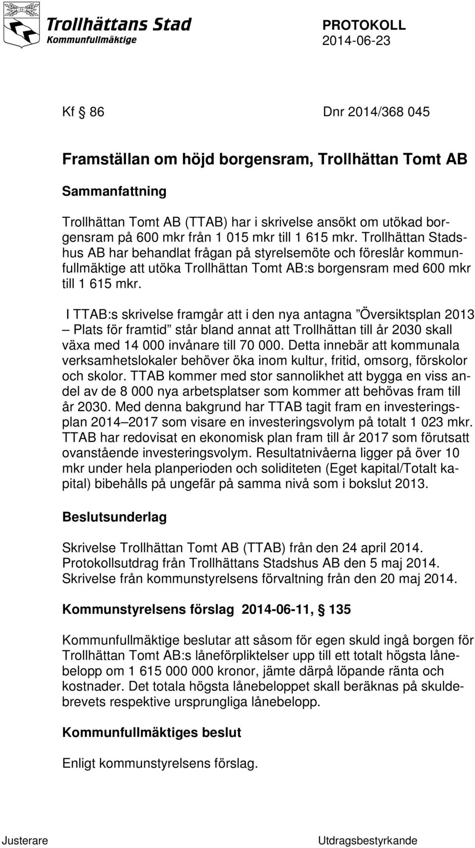 I TTAB:s skrivelse framgår att i den nya antagna Översiktsplan 2013 Plats för framtid står bland annat att Trollhättan till år 2030 skall växa med 14 000 invånare till 70 000.