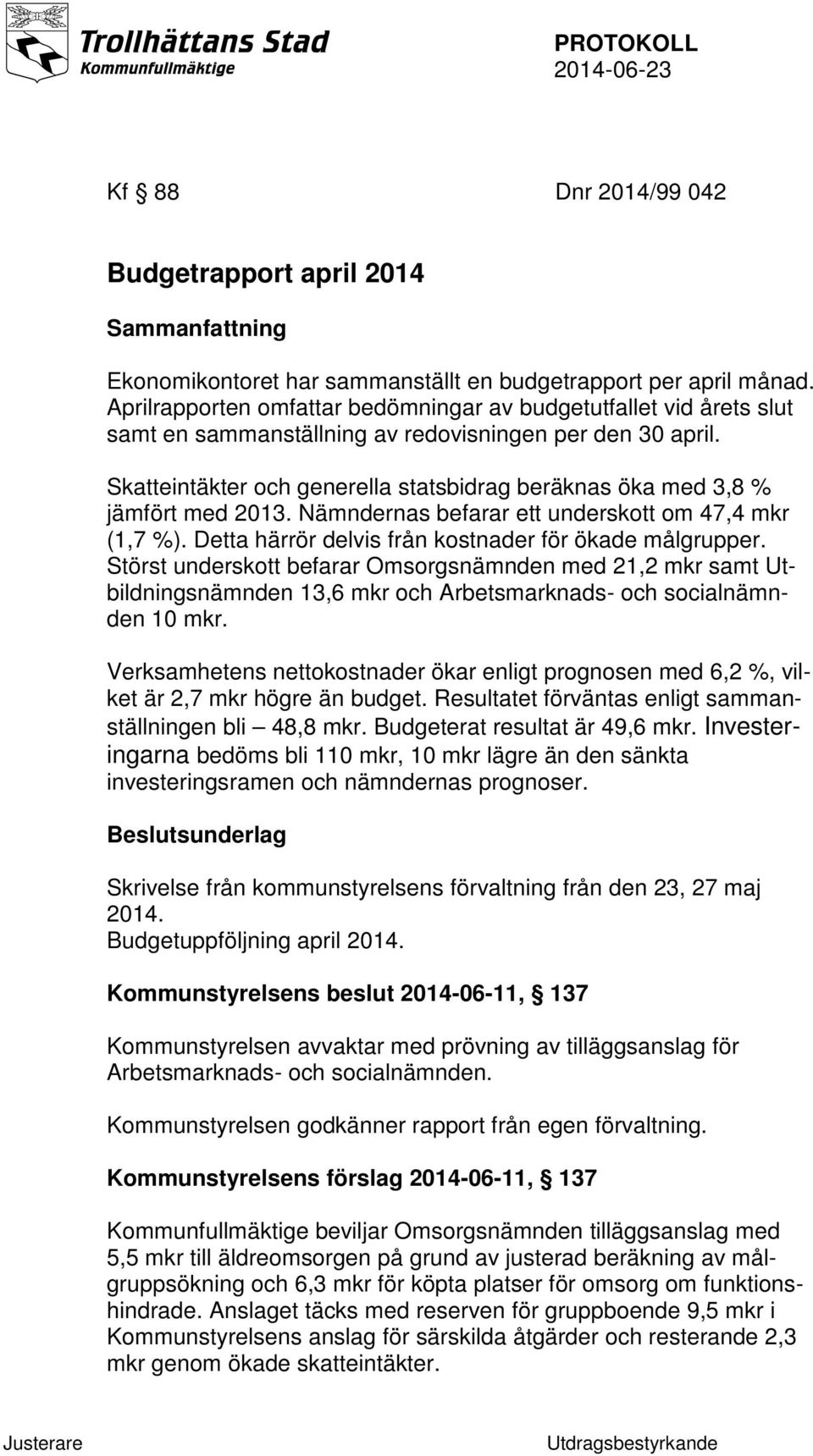 Skatteintäkter och generella statsbidrag beräknas öka med 3,8 % jämfört med 2013. Nämndernas befarar ett underskott om 47,4 mkr (1,7 %). Detta härrör delvis från kostnader för ökade målgrupper.