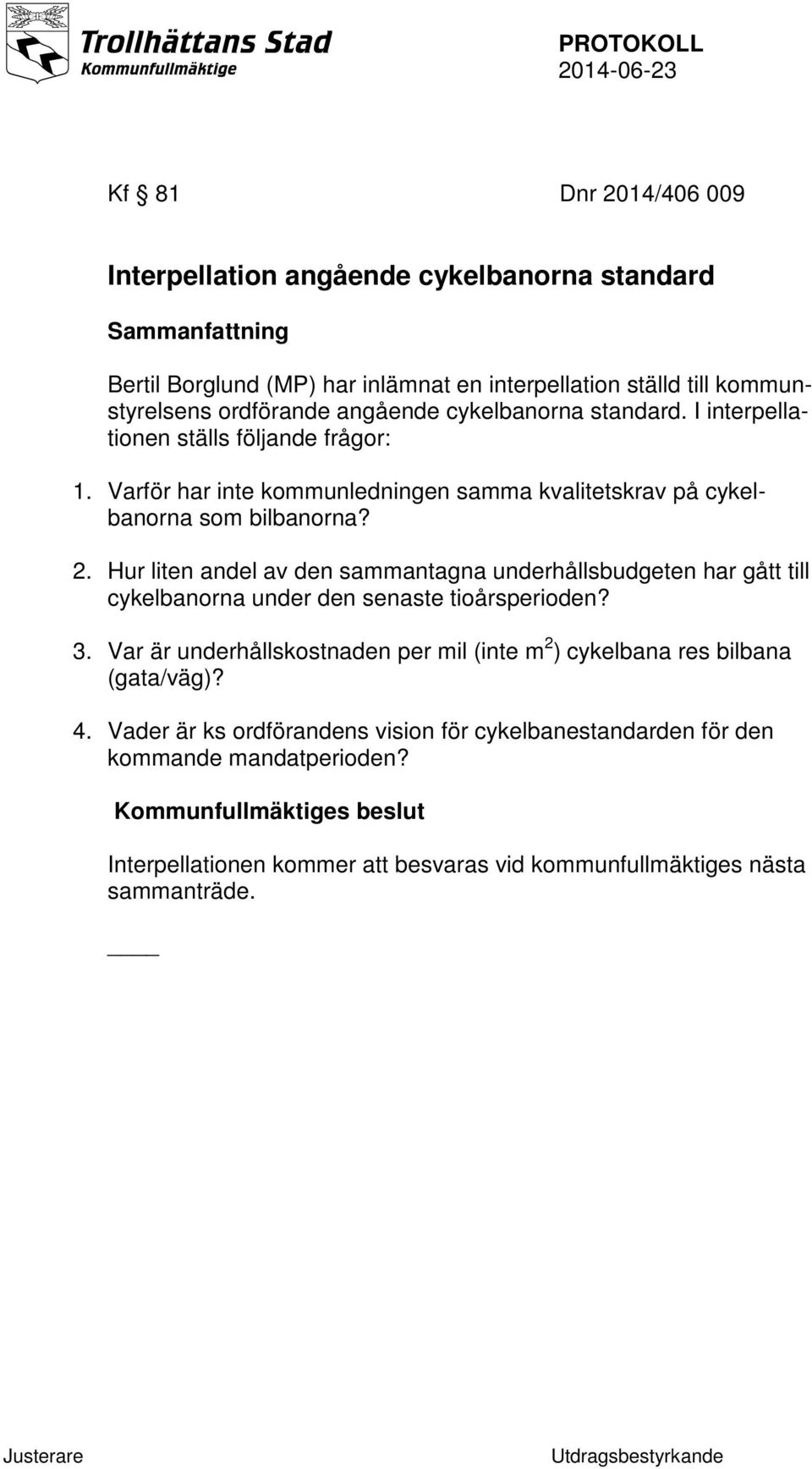 Hur liten andel av den sammantagna underhållsbudgeten har gått till cykelbanorna under den senaste tioårsperioden? 3.