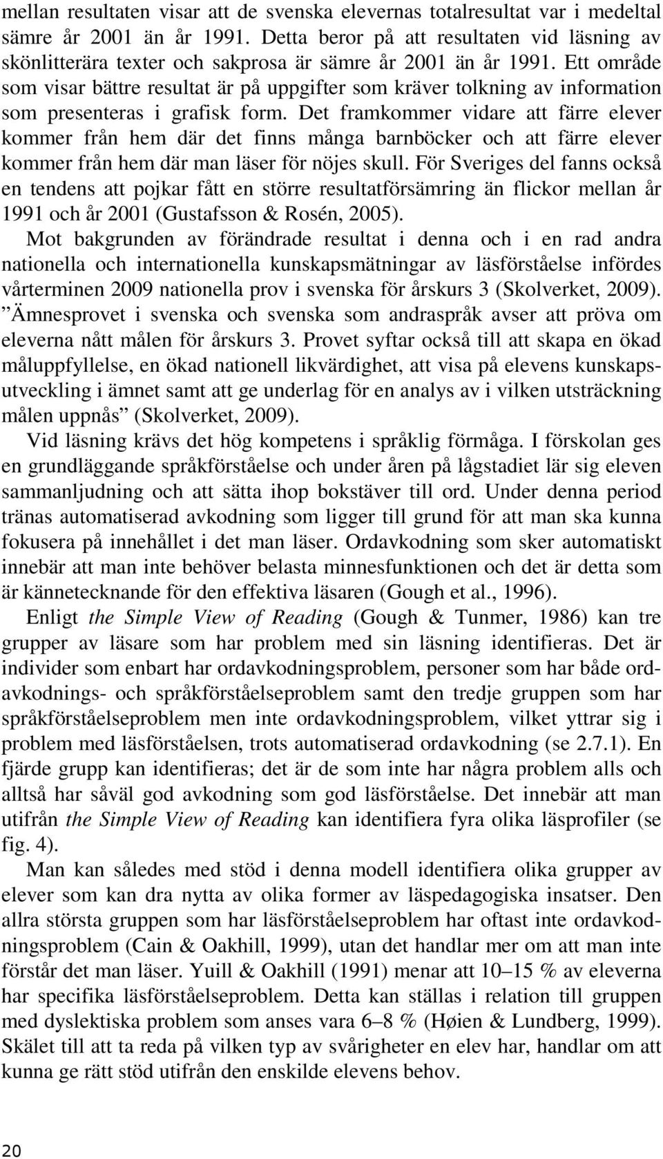 Ett område som visar bättre resultat är på uppgifter som kräver tolkning av information som presenteras i grafisk form.