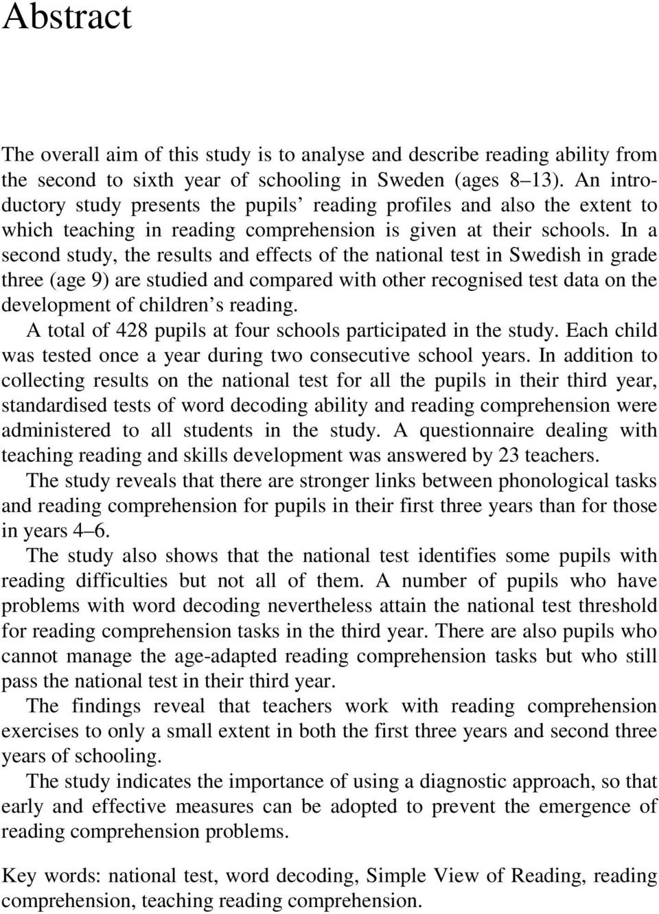 In a second study, the results and effects of the national test in Swedish in grade three (age 9) are studied and compared with other recognised test data on the development of children s reading.