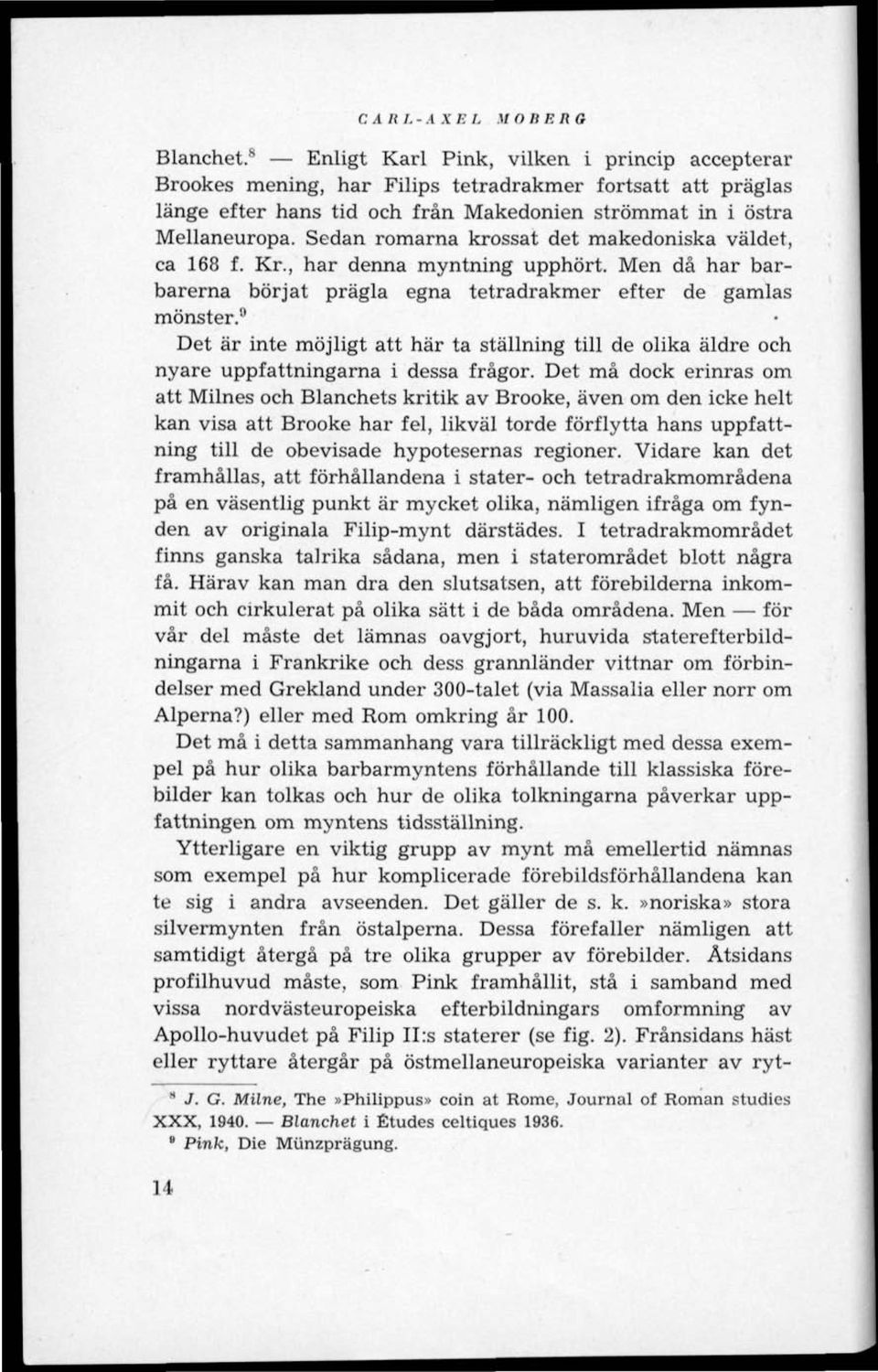 Sedan romarna krossat det makedoniska väldet, ca 168 f. Kr., har denna myntning upphört. Men då har barbarerna börjat prägla egna tetradrakmer efter de gamlas mönster.