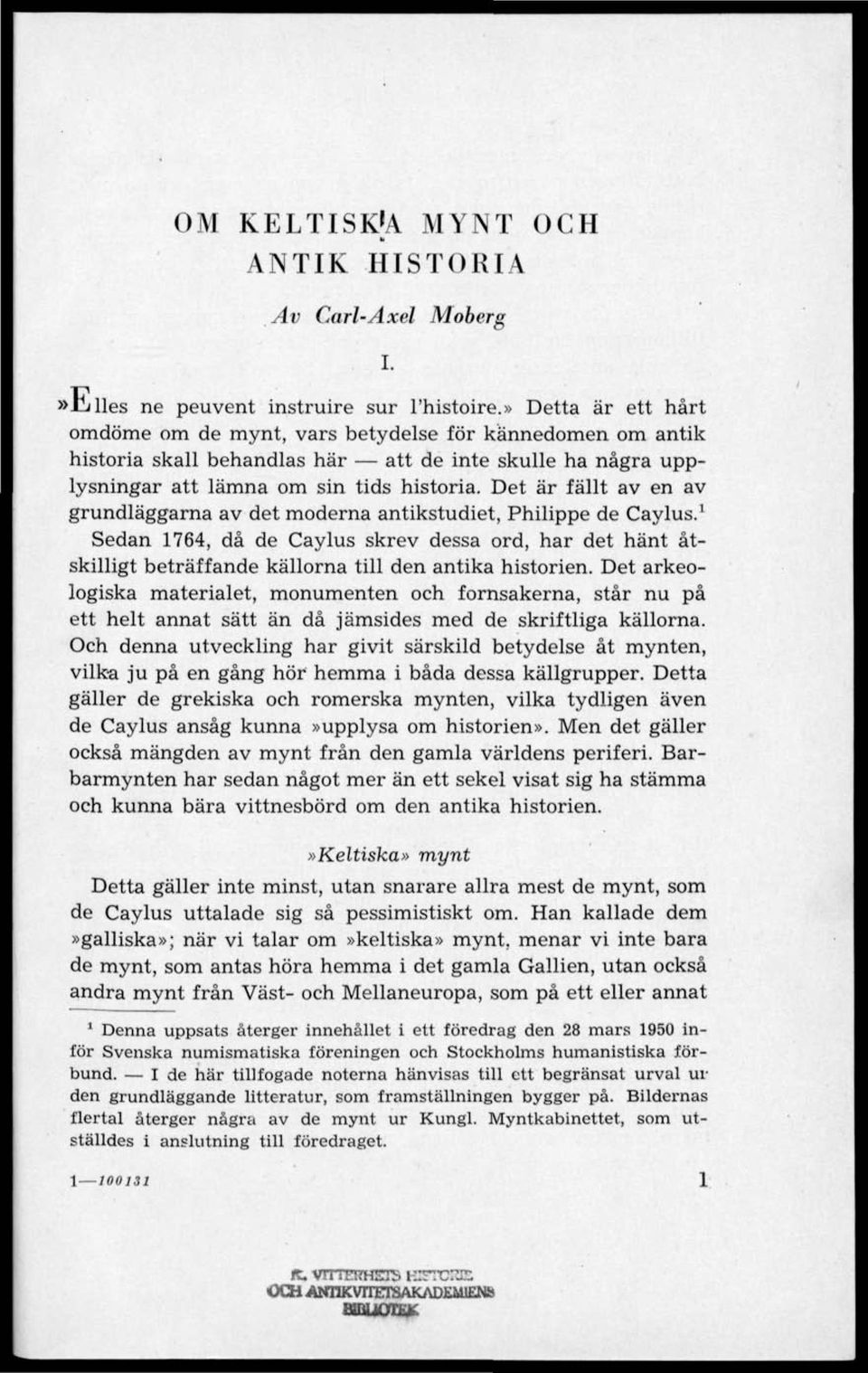 Det är fällt av en av grundläggama av det moderna antikstudiet, Philippe de Caylus. 1 Sedan 1764, då de Caylus skrev dessa ord, har det hänt åtskilligt beträffande källorna till den antika historien.