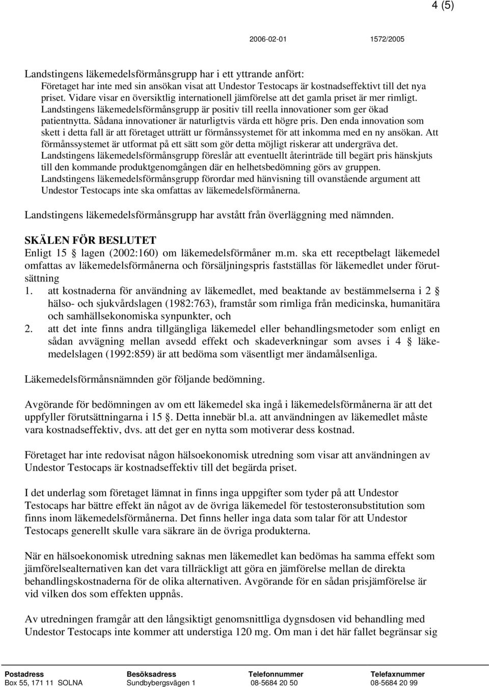 Sådana innovationer är naturligtvis värda ett högre pris. Den enda innovation som skett i detta fall är att företaget utträtt ur förmånssystemet för att inkomma med en ny ansökan.