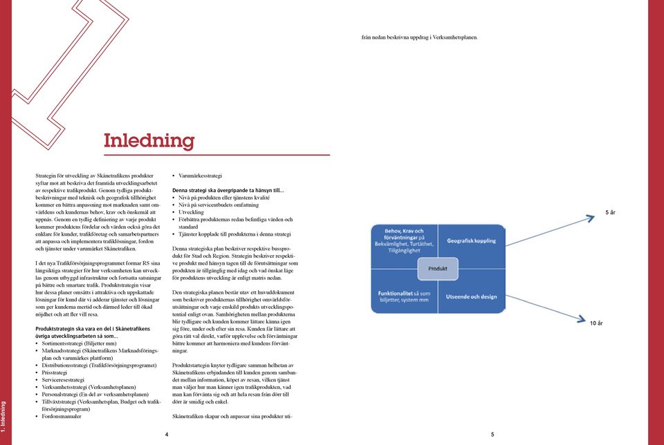 Genom tydliga produktbeskrivningar med teknisk och geografisk tillhörighet kommer en bättra anpassning mot marknaden samt omvärldens och kundernas behov, krav och önskemål att uppnås.