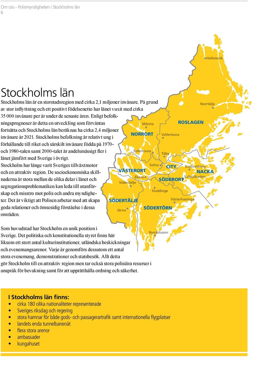 Enligt befolkningsprognoser är detta en utveckling som förväntas Märsta fortsätta och Stockholms län beräknas ha cirka 2,4 miljoner NORRORT invånare år 2021.