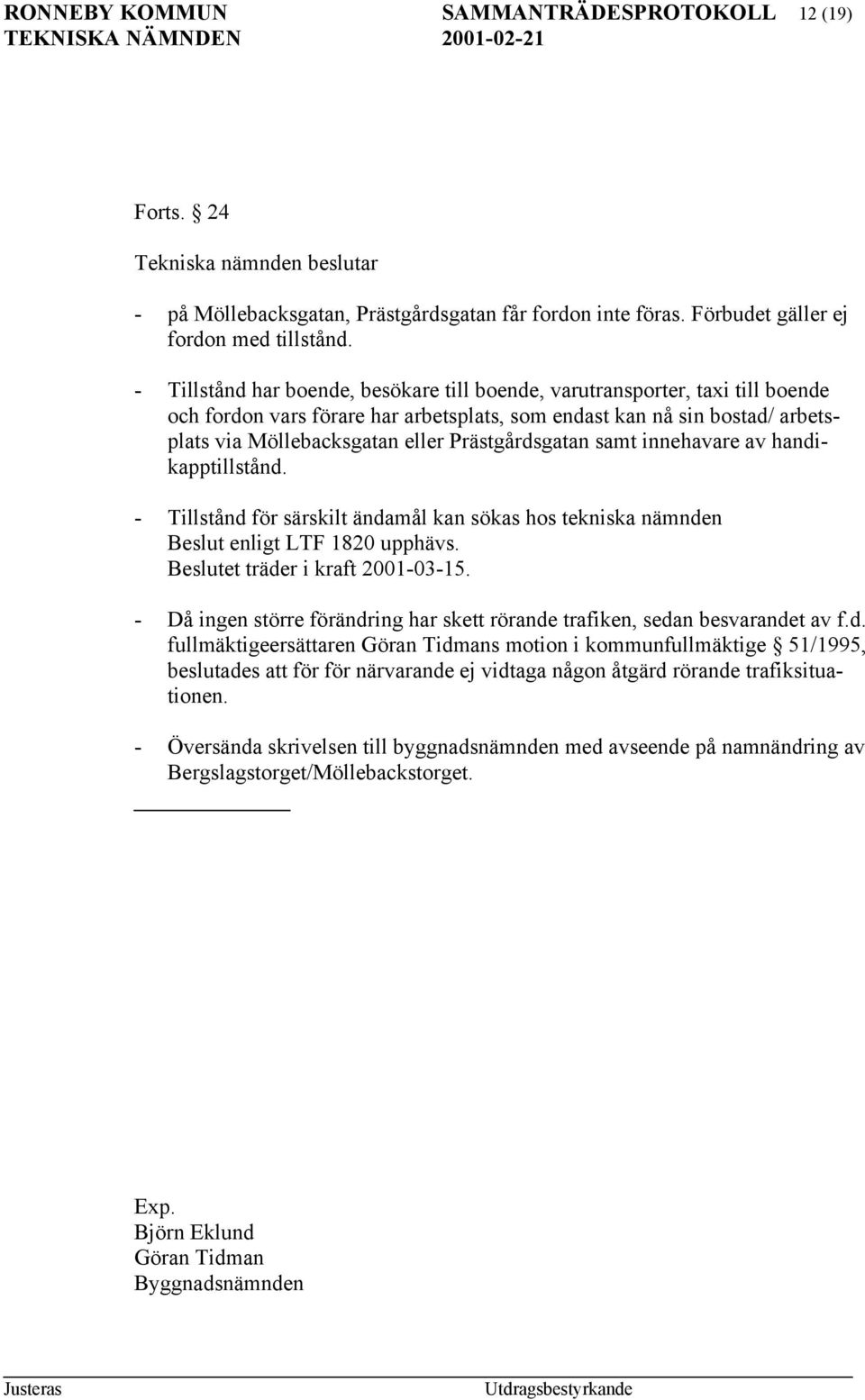 Prästgårdsgatan samt innehavare av handikapptillstånd. - Tillstånd för särskilt ändamål kan sökas hos tekniska nämnden Beslut enligt LTF 1820 upphävs. Beslutet träder i kraft 2001-03-15.