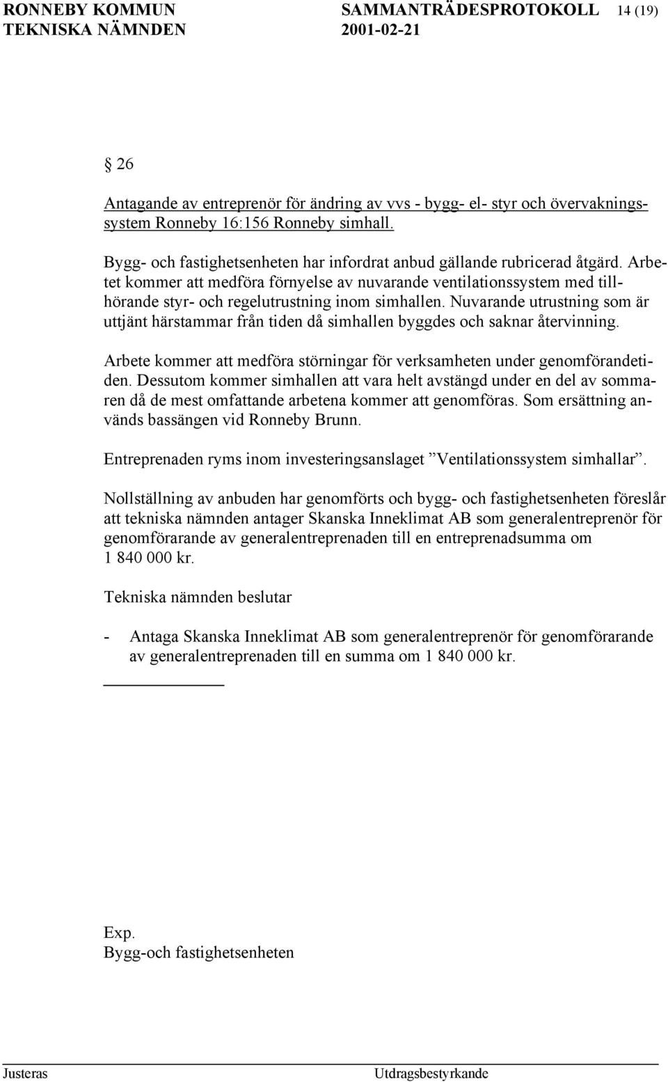 Arbetet kommer att medföra förnyelse av nuvarande ventilationssystem med tillhörande styr- och regelutrustning inom simhallen.