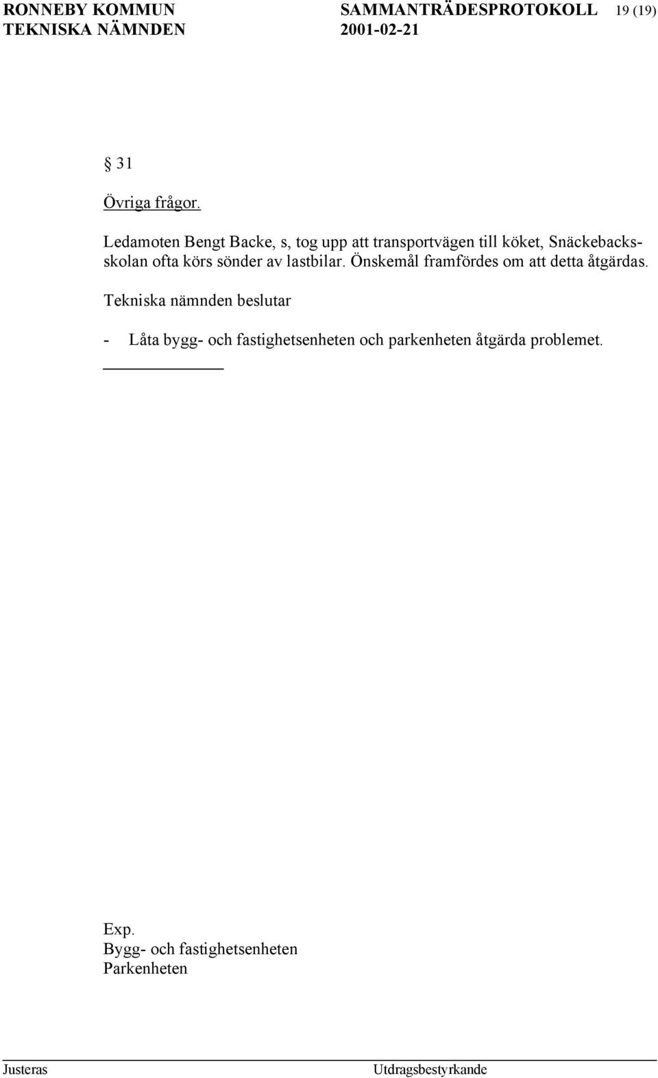 ofta körs sönder av lastbilar. Önskemål framfördes om att detta åtgärdas.