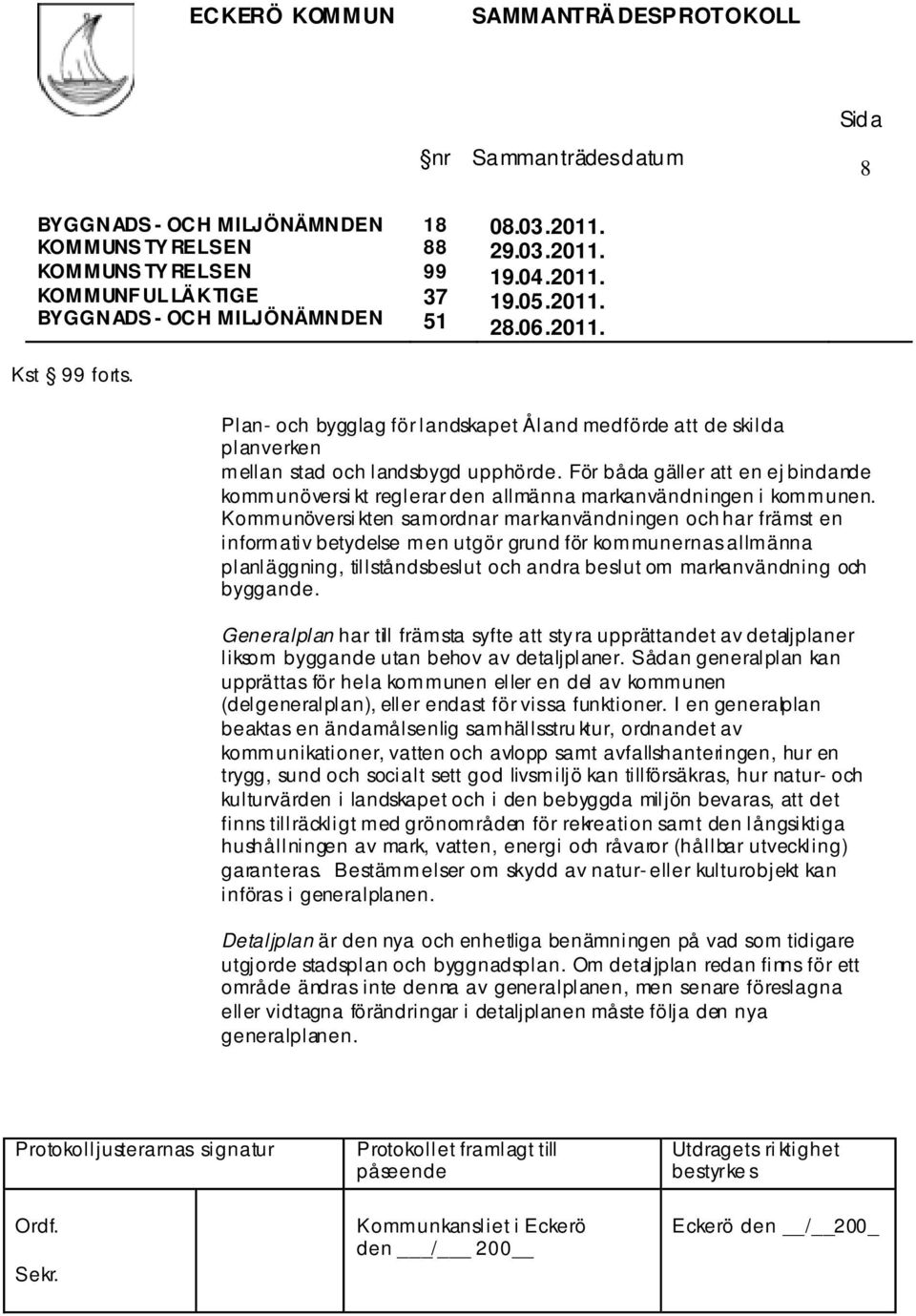 För båda gäller att en ej bindande kommunöversi kt reglerar den allmänna markanvändningen i kommunen.