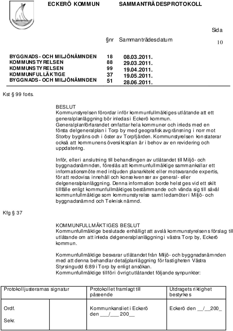 Generalplanförfarandet omfattar hela kommuner och inleds med en första delgeneralplan i Torp by med geografisk avg ränsning i norr mot Storby bygräns och i öster av Torpfjärden.