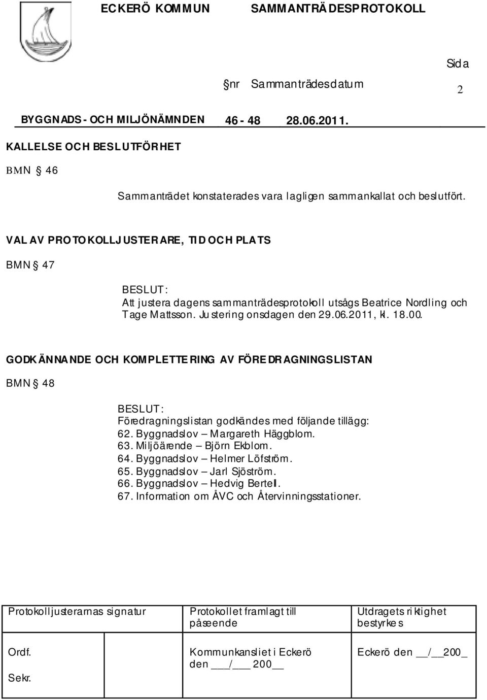 06.2011, kl. 18.00. GODKÄNNANDE OCH KOMPLETTE RING AV FÖRE DRAGNINGSLISTAN BMN 48 Föredragningslistan godkändes med följande tillägg: 62.