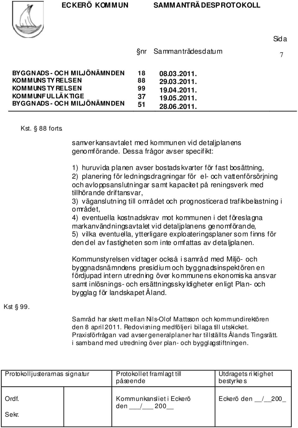 Dessa frågor avser specifikt: 1) huruvida planen avser bostads kvarter för fast bosättning, 2) planering för ledningsdragningar för el- och vattenförsörjning och avloppsanslutningar samt kapacitet på