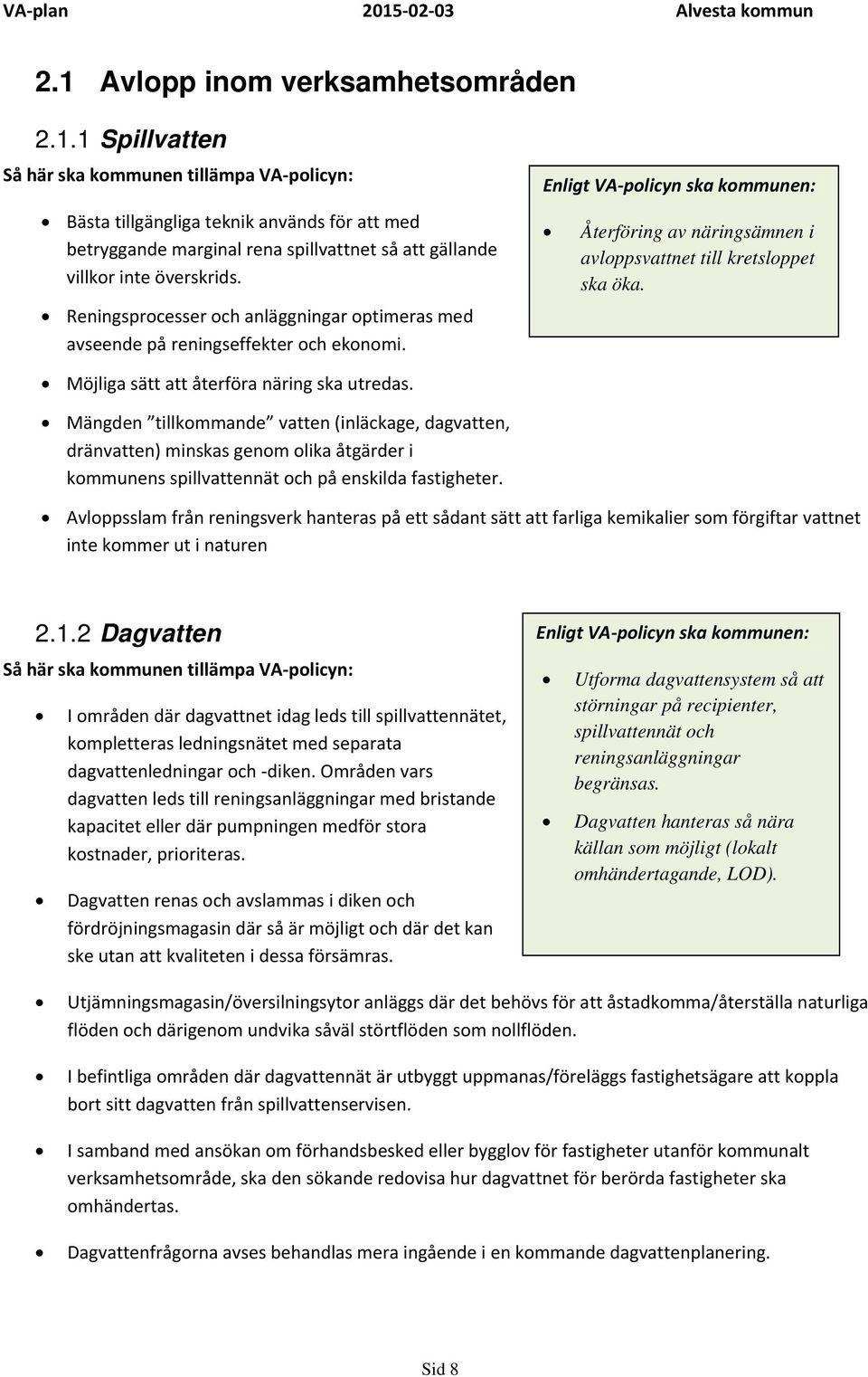 Möjliga sätt att återföra näring ska utredas. Mängden tillkommande vatten (inläckage, dagvatten, dränvatten) minskas genom olika åtgärder i kommunens spillvattennät och på enskilda fastigheter.