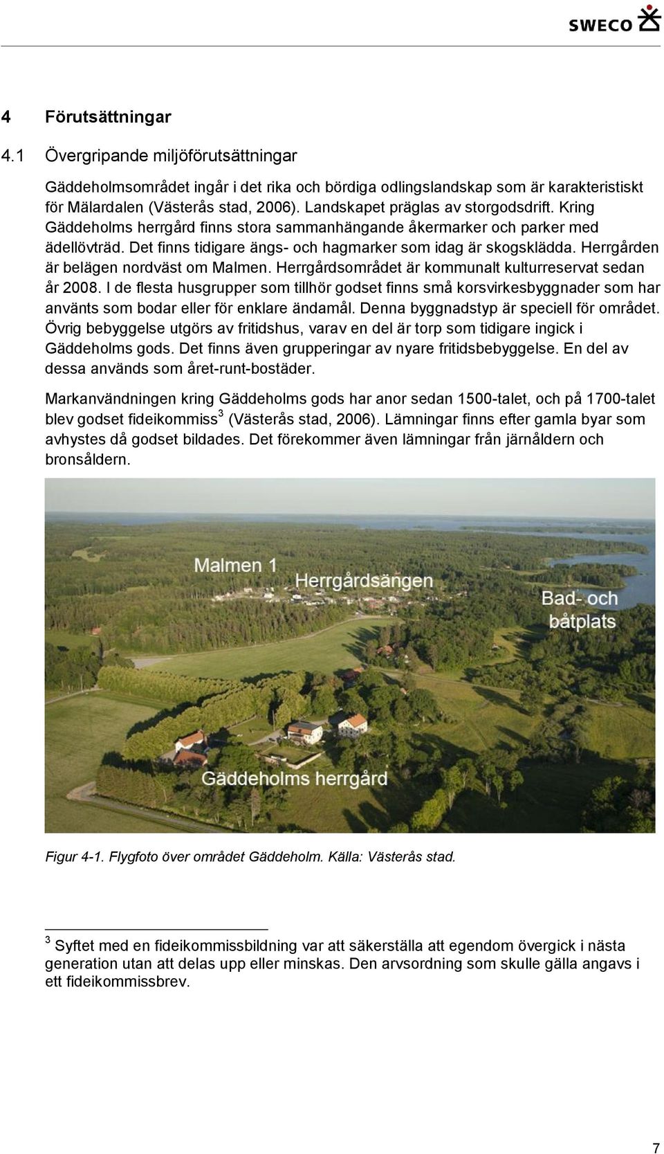 Herrgården är belägen nordväst om Malmen. Herrgårdsområdet är kommunalt kulturreservat sedan år 2008.