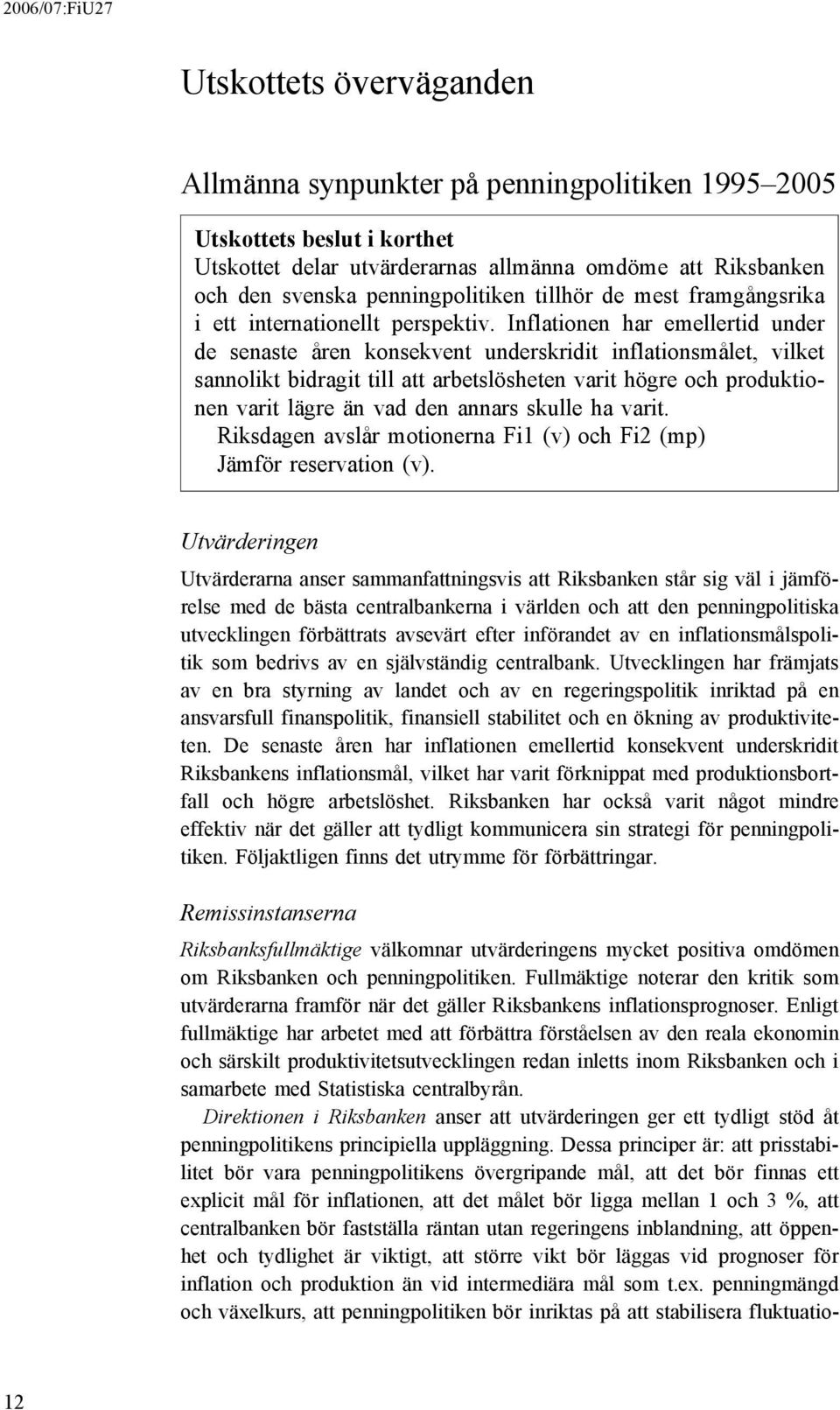 Inflationen har emellertid under de senaste åren konsekvent underskridit inflationsmålet, vilket sannolikt bidragit till att arbetslösheten varit högre och produktionen varit lägre än vad den annars