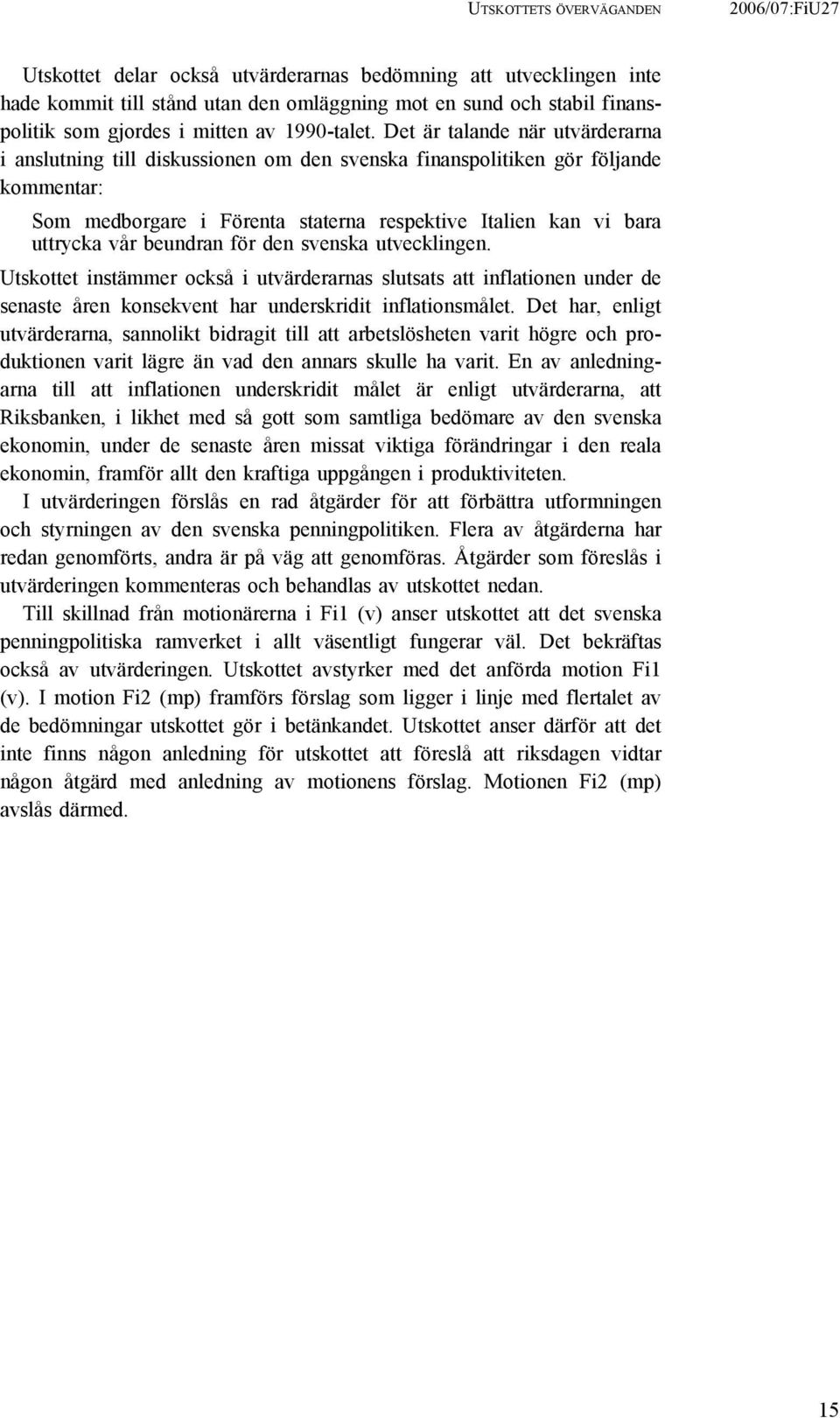 Det är talande när utvärderarna i anslutning till diskussionen om den svenska finanspolitiken gör följande kommentar: Som medborgare i Förenta staterna respektive Italien kan vi bara uttrycka vår