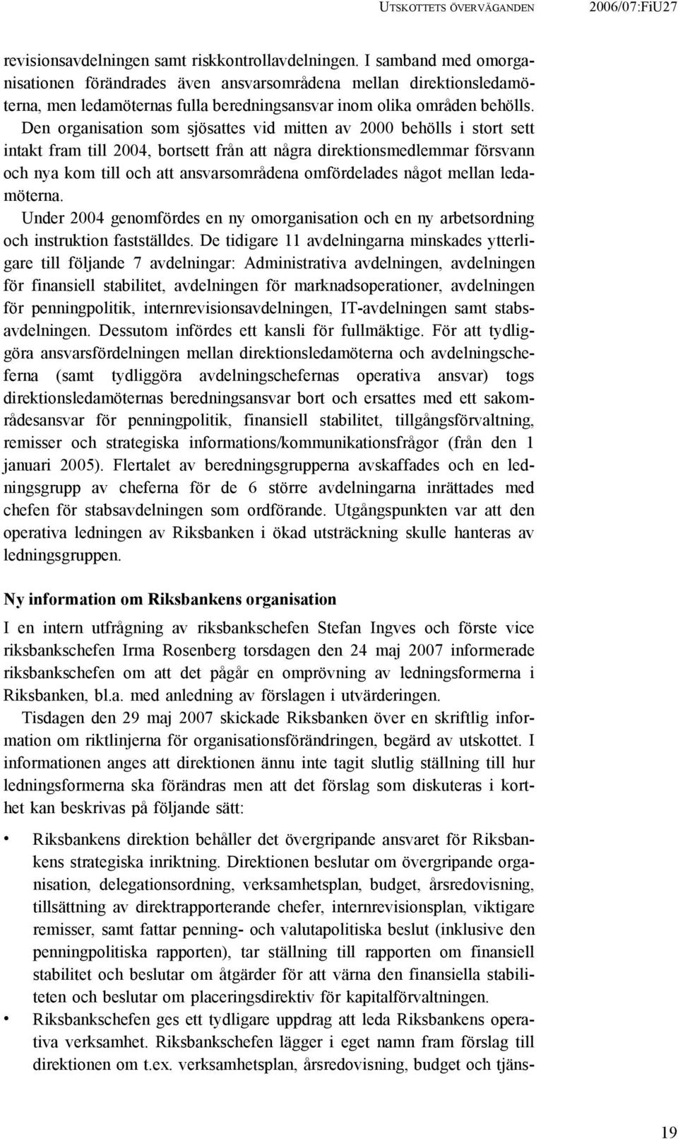 Den organisation som sjösattes vid mitten av 2000 behölls i stort sett intakt fram till 2004, bortsett från att några direktionsmedlemmar försvann och nya kom till och att ansvarsområdena