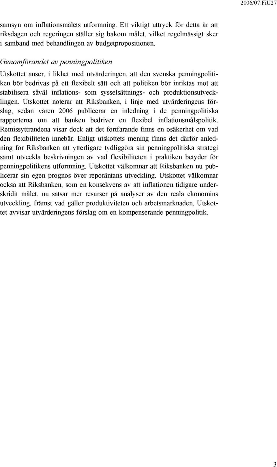 Genomförandet av penningpolitiken Utskottet anser, i likhet med utvärderingen, att den svenska penningpolitiken bör bedrivas på ett flexibelt sätt och att politiken bör inriktas mot att stabilisera