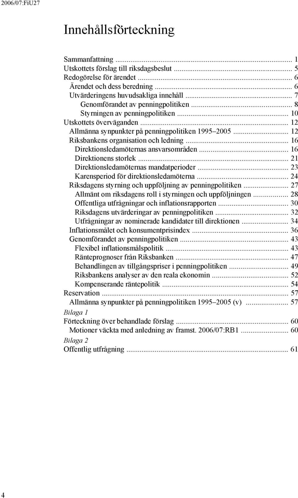 .. 12 Riksbankens organisation och ledning... 16 Direktionsledamöternas ansvarsområden... 16 Direktionens storlek... 21 Direktionsledamöternas mandatperioder.