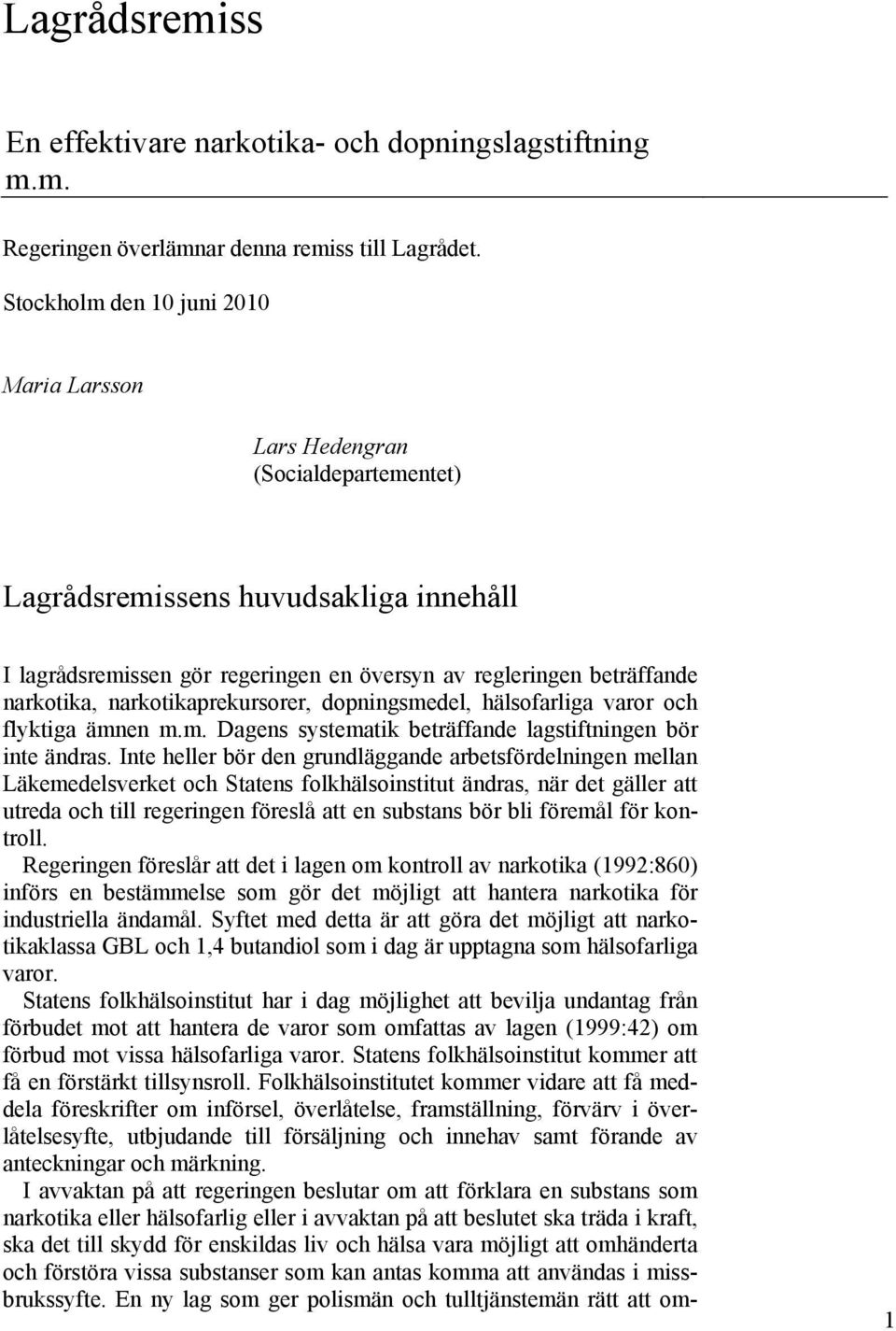 narkotikaprekursorer, dopningsmedel, hälsofarliga varor och flyktiga ämnen m.m. Dagens systematik beträffande lagstiftningen bör inte ändras.