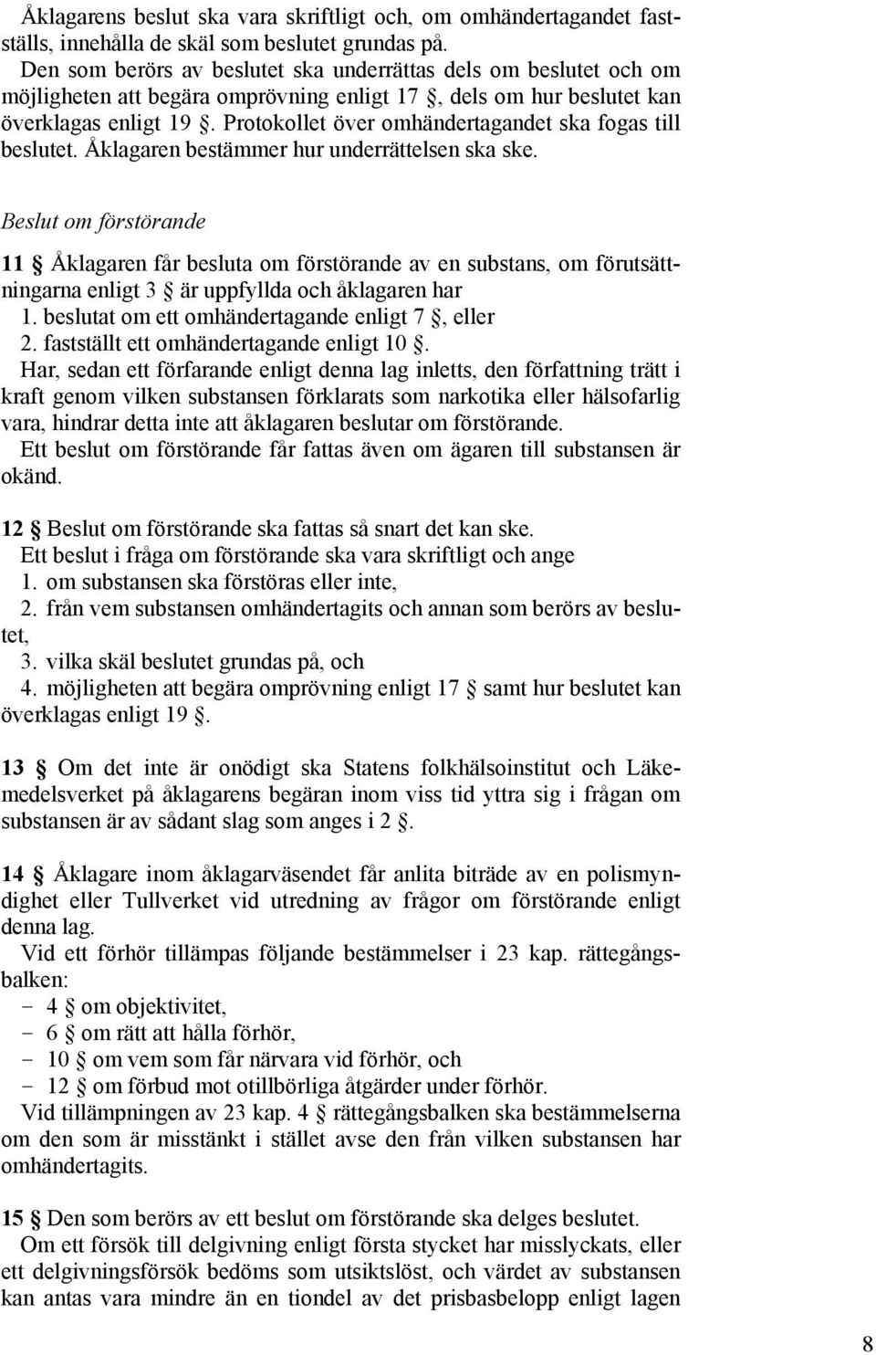 Protokollet över omhändertagandet ska fogas till beslutet. Åklagaren bestämmer hur underrättelsen ska ske.