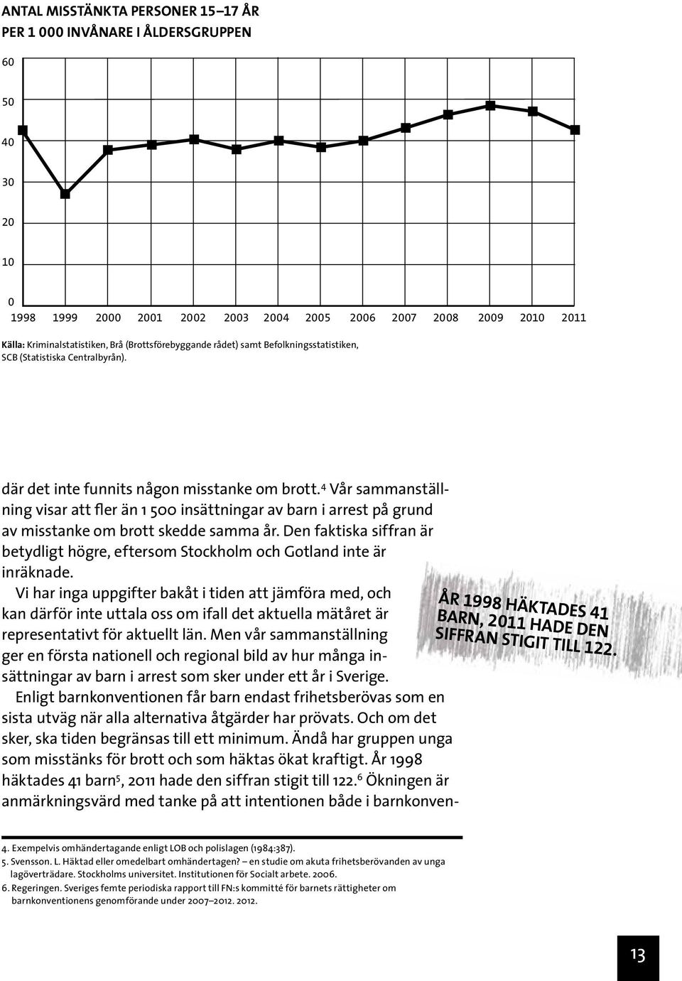 4 Vår sammanställning visar att fler än 1 500 insättningar av barn i arrest på grund av misstanke om brott skedde samma år.