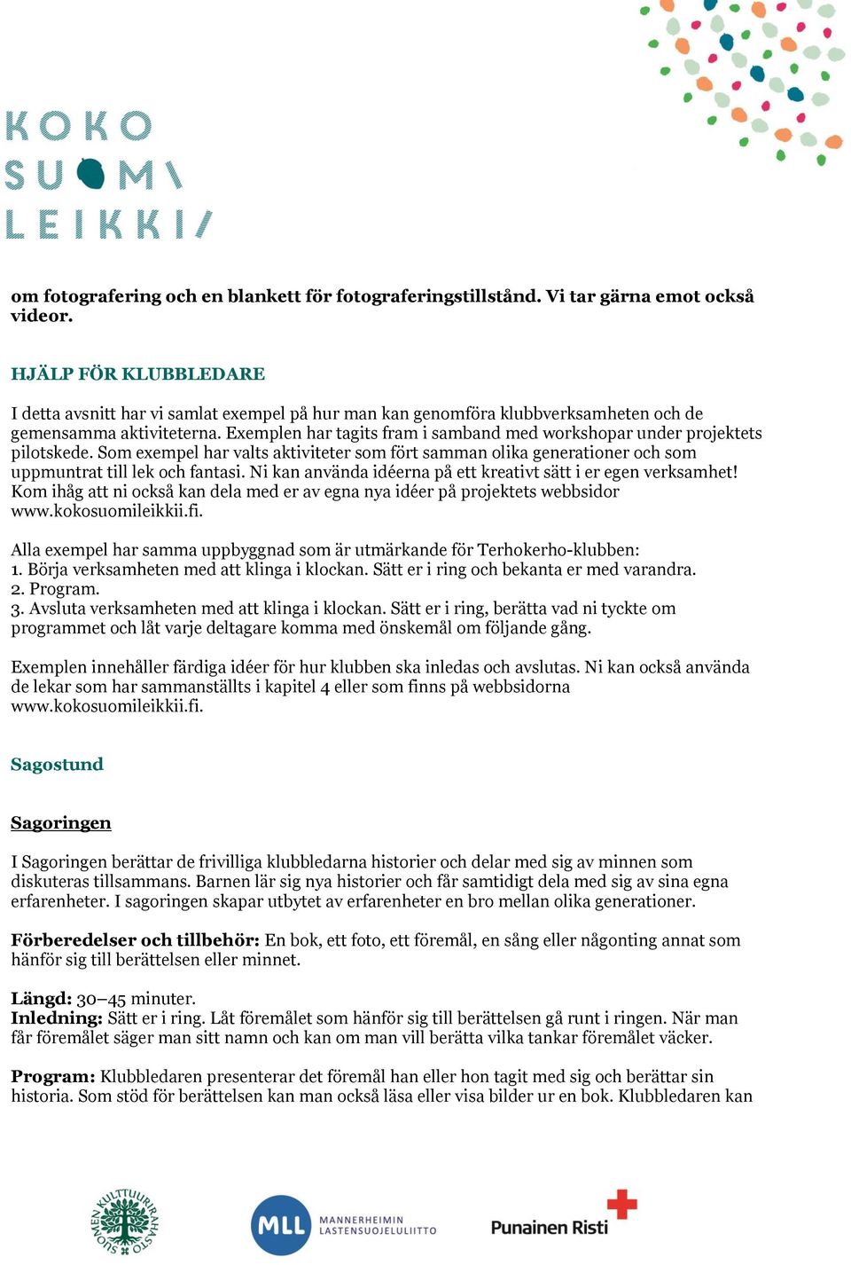 Exemplen har tagits fram i samband med workshopar under projektets pilotskede. Som exempel har valts aktiviteter som fört samman olika generationer och som uppmuntrat till lek och fantasi.