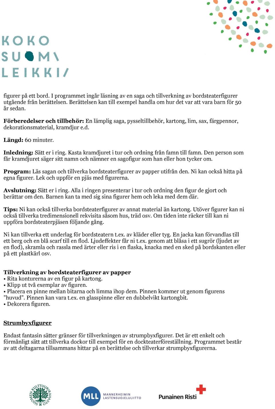 Förberedelser och tillbehör: En lämplig saga, pysseltillbehör, kartong, lim, sax, färgpennor, dekorationsmaterial, kramdjur e.d. Längd: 60 minuter. Inledning: Sätt er i ring.