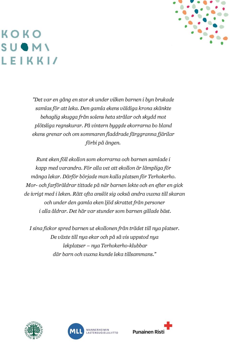 För alla vet att ekollon är lämpliga för många lekar. Därför började man kalla platsen för Terhokerho. Mor- och farföräldrar tittade på när barnen lekte och en efter en gick de ivrigt med i leken.