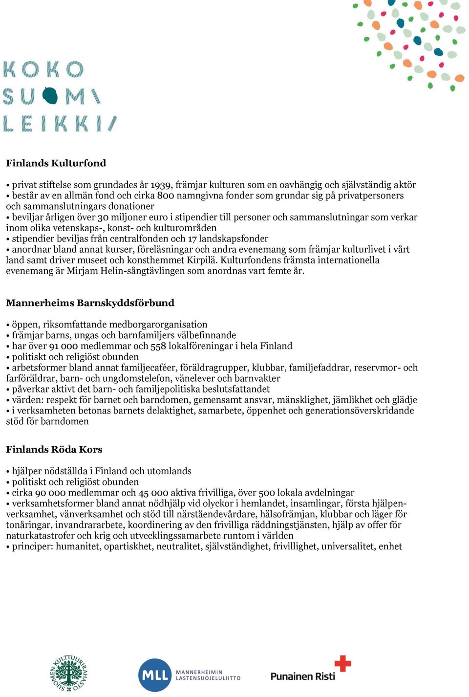 stipendier beviljas från centralfonden och 17 landskapsfonder anordnar bland annat kurser, föreläsningar och andra evenemang som främjar kulturlivet i vårt land samt driver museet och konsthemmet