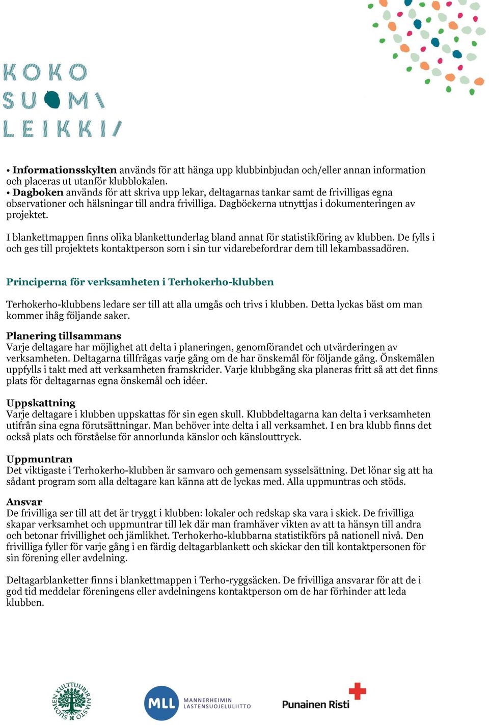 I blankettmappen finns olika blankettunderlag bland annat för statistikföring av klubben. De fylls i och ges till projektets kontaktperson som i sin tur vidarebefordrar dem till lekambassadören.