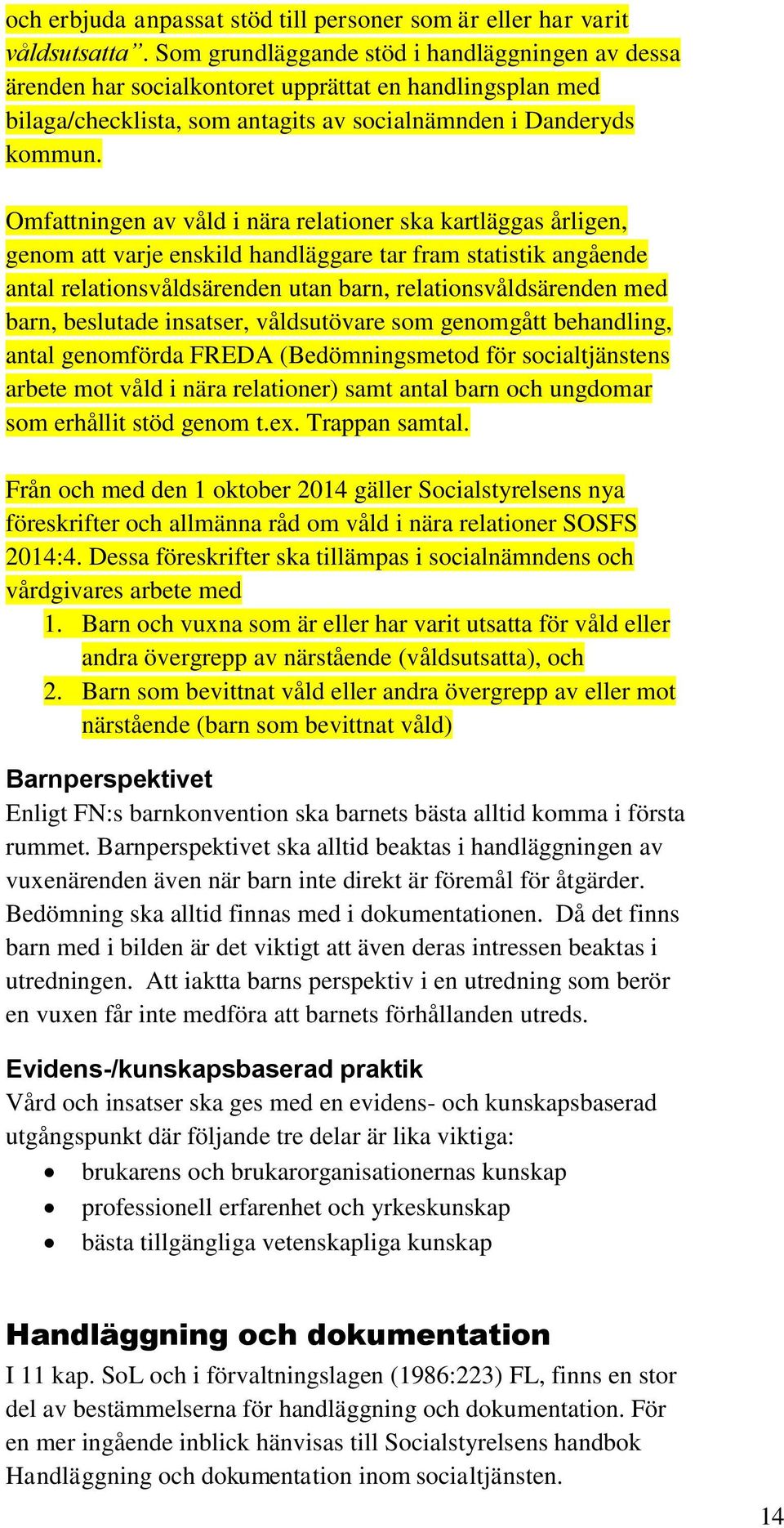 Omfattningen av våld i nära relationer ska kartläggas årligen, genom att varje enskild handläggare tar fram statistik angående antal relationsvåldsärenden utan barn, relationsvåldsärenden med barn,