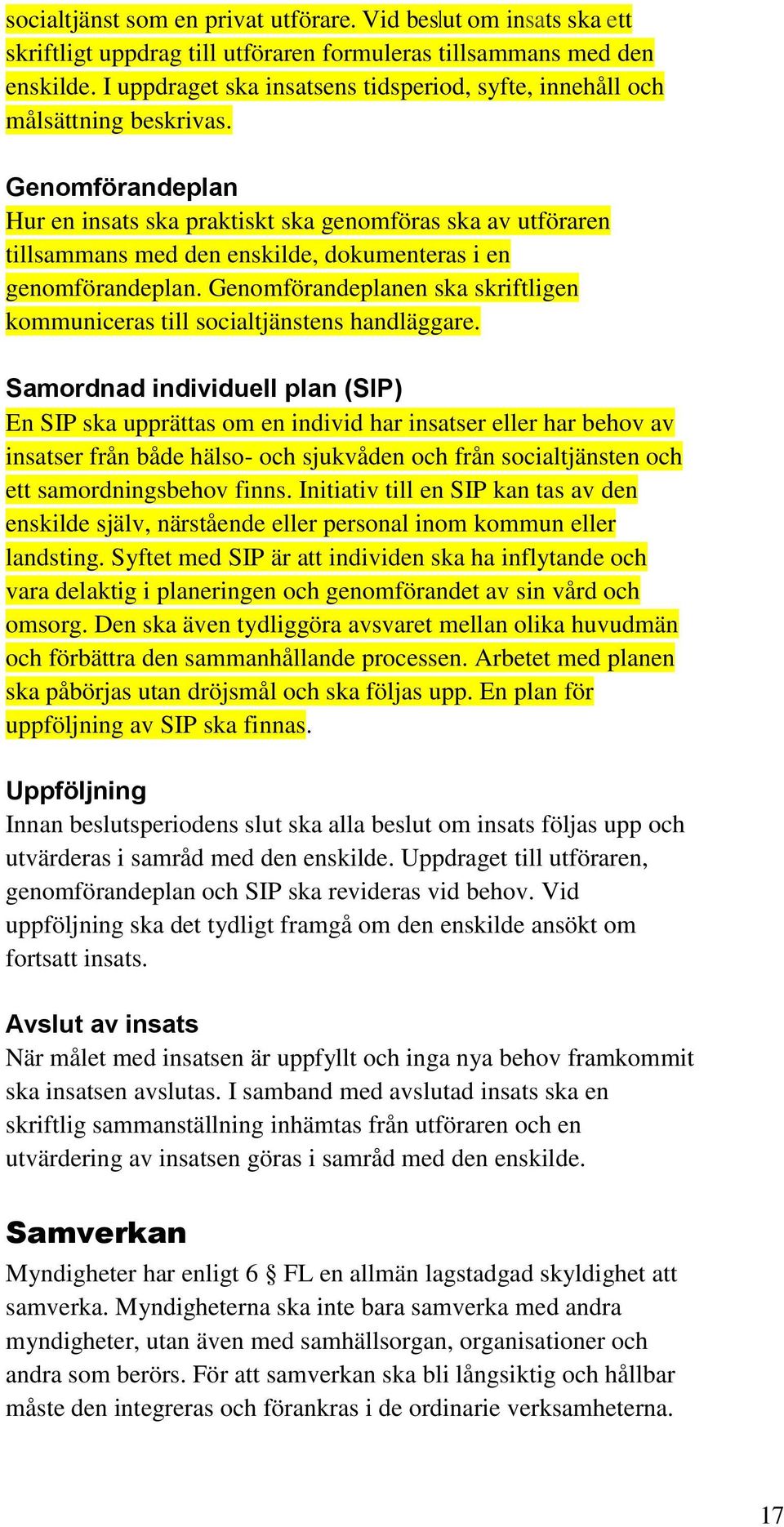 Genomförandeplan Hur en insats ska praktiskt ska genomföras ska av utföraren tillsammans med den enskilde, dokumenteras i en genomförandeplan.