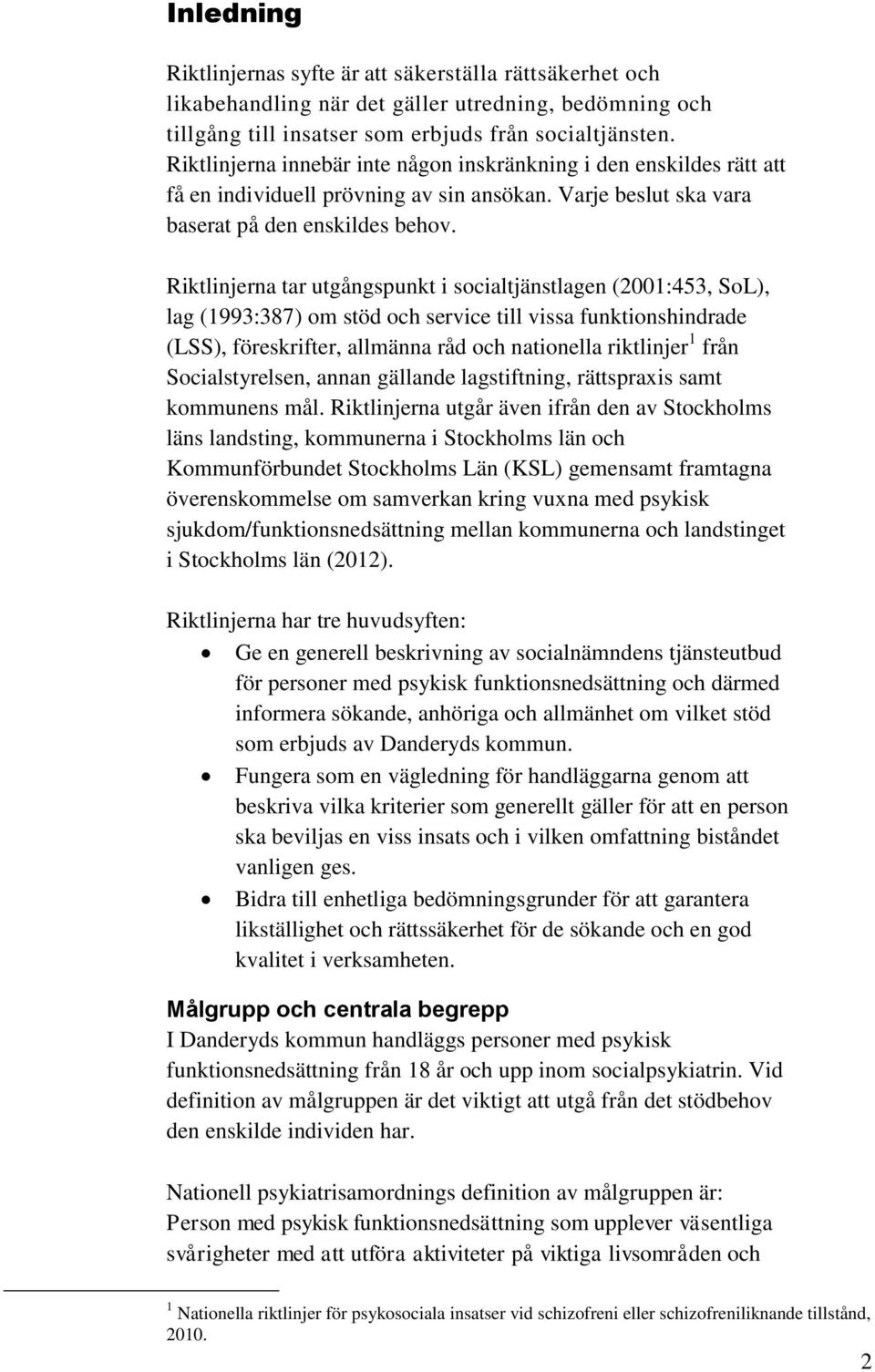 Riktlinjerna tar utgångspunkt i socialtjänstlagen (2001:453, SoL), lag (1993:387) om stöd och service till vissa funktionshindrade (LSS), föreskrifter, allmänna råd och nationella riktlinjer 1 från