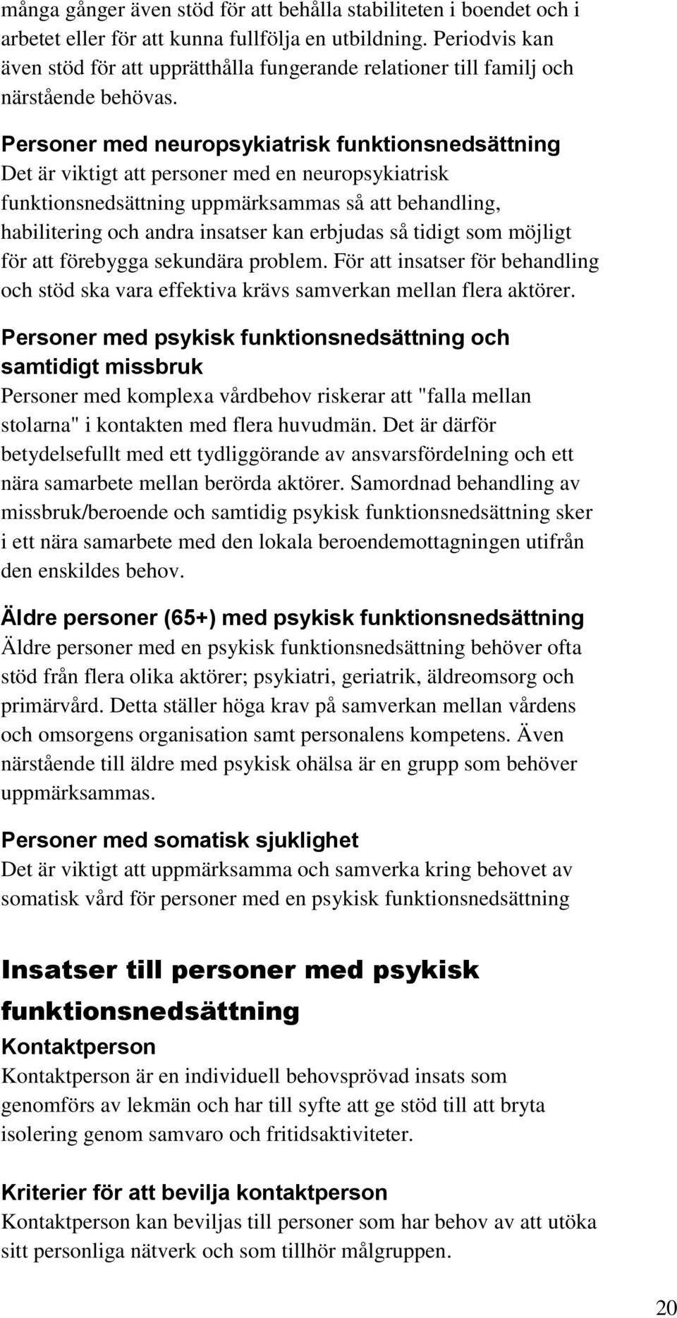 Personer med neuropsykiatrisk funktionsnedsättning Det är viktigt att personer med en neuropsykiatrisk funktionsnedsättning uppmärksammas så att behandling, habilitering och andra insatser kan