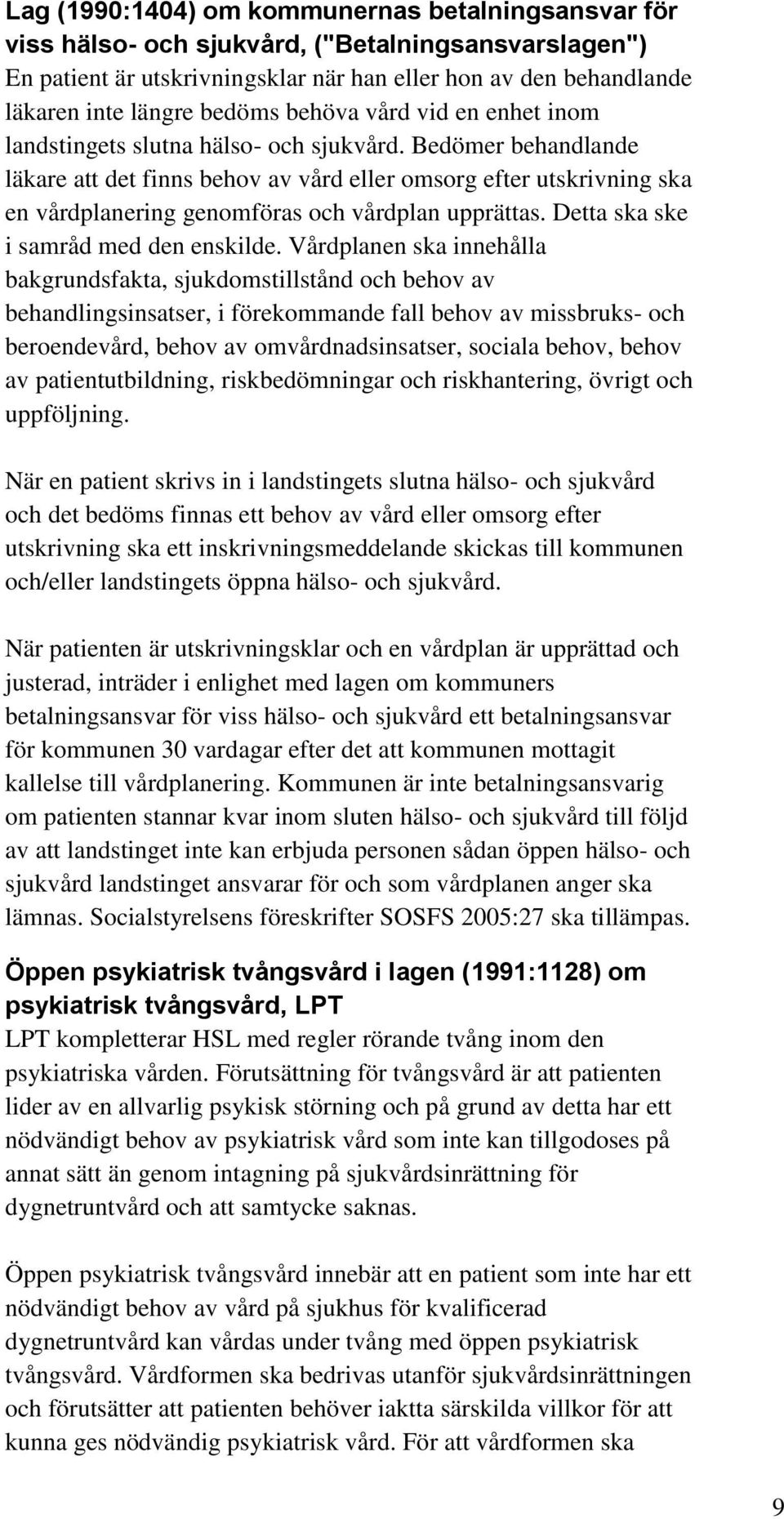 Bedömer behandlande läkare att det finns behov av vård eller omsorg efter utskrivning ska en vårdplanering genomföras och vårdplan upprättas. Detta ska ske i samråd med den enskilde.