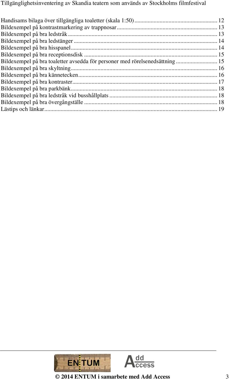 .. 15 Bildexempel på bra toaletter avsedda för personer med rörelsenedsättning... 15 Bildexempel på bra skyltning... 16 Bildexempel på bra kännetecken.