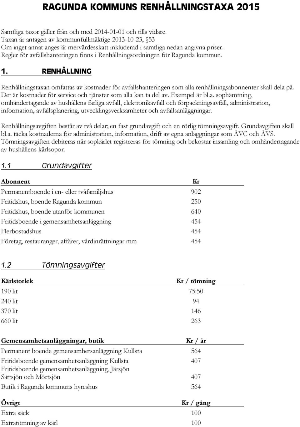 Regler för avfallshanteringen finns i Renhållningsordningen för Ragunda kommun. 1.