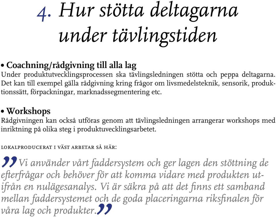 Workshops Rådgivningen kan också utföras genom att tävlingsledningen arrangerar workshops med inriktning på olika steg i produktuvecklingsarbetet.