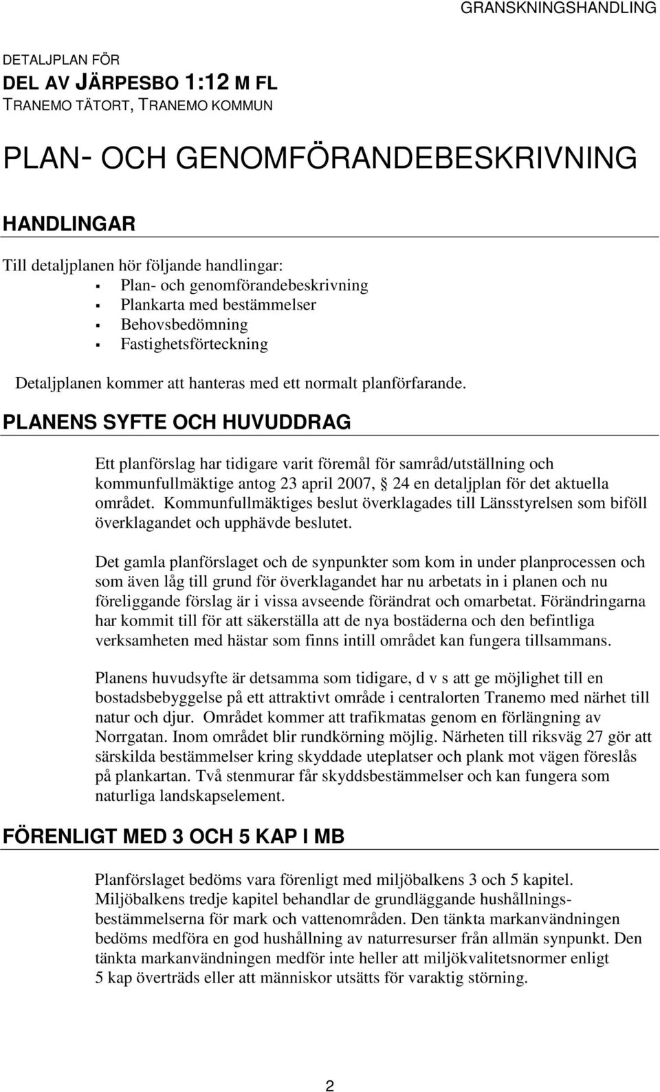 PLANENS SYFTE OCH HUVUDDRAG Ett planförslag har tidigare varit föremål för samråd/utställning och kommunfullmäktige antog 23 april 2007, 24 en detaljplan för det aktuella området.