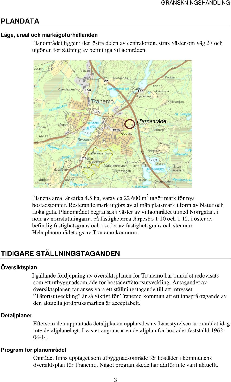 Planområdet begränsas i väster av villaområdet utmed Norrgatan, i norr av norrsluttningarna på fastigheterna Järpesbo 1:10 och 1:12, i öster av befintlig fastighetsgräns och i söder av